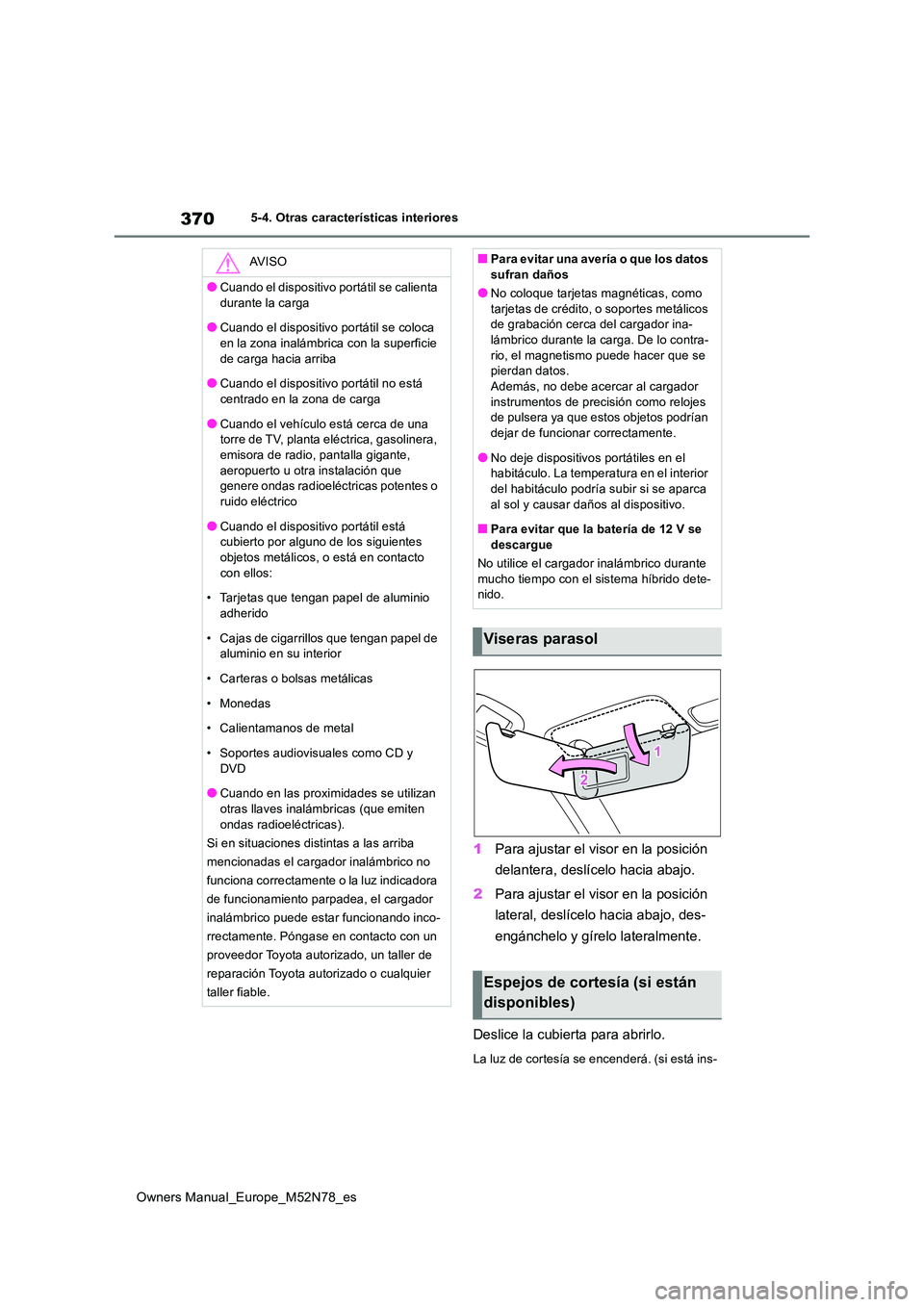 TOYOTA YARIS CROSS 2023  Manual del propietario (in Spanish) 370
Owners Manual_Europe_M52N78_es
5-4. Otras características interiores
1Para ajustar el visor en la posición  
delantera, deslícelo hacia abajo. 
2 Para ajustar el visor en la posición  
lateral