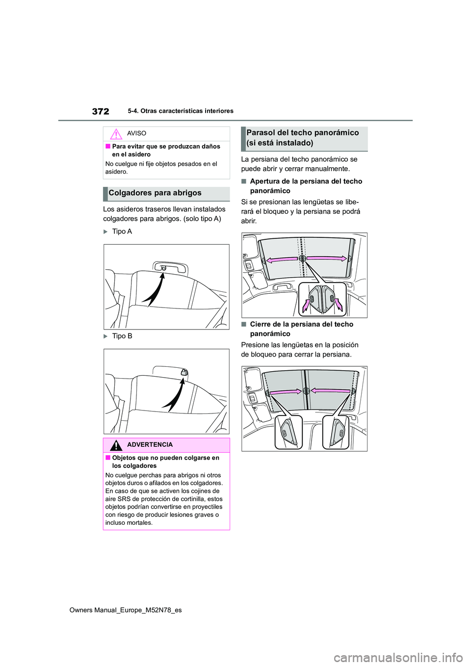 TOYOTA YARIS CROSS 2023  Manual del propietario (in Spanish) 372
Owners Manual_Europe_M52N78_es
5-4. Otras características interiores
Los asideros traseros llevan instalados  
colgadores para abrigos. (solo tipo A)
Tipo A
Tipo B 
La persiana del techo pa