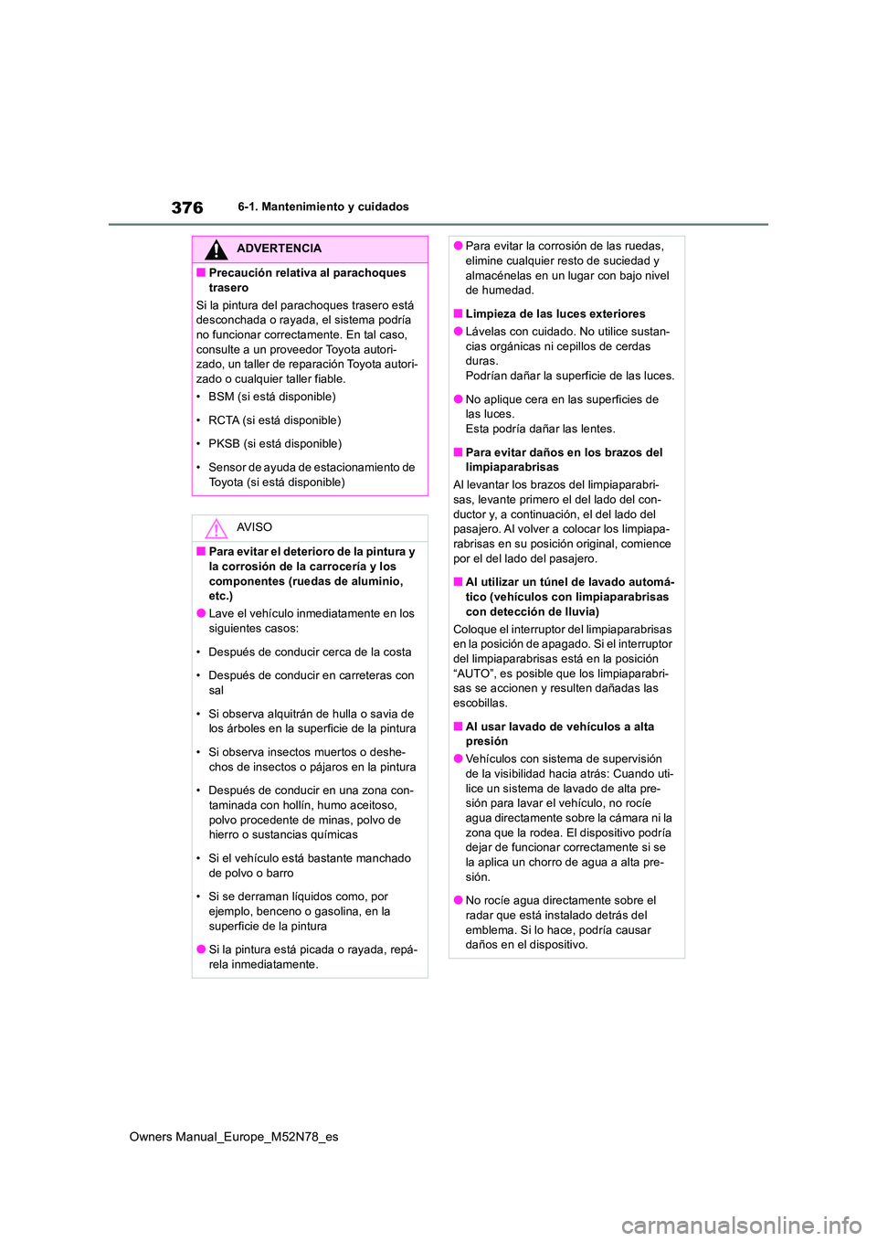 TOYOTA YARIS CROSS 2023  Manual del propietario (in Spanish) 376
Owners Manual_Europe_M52N78_es
6-1. Mantenimiento y cuidados
ADVERTENCIA
■Precaución relativa al parachoques  
trasero 
Si la pintura del parachoques trasero está  desconchada o rayada, el sis