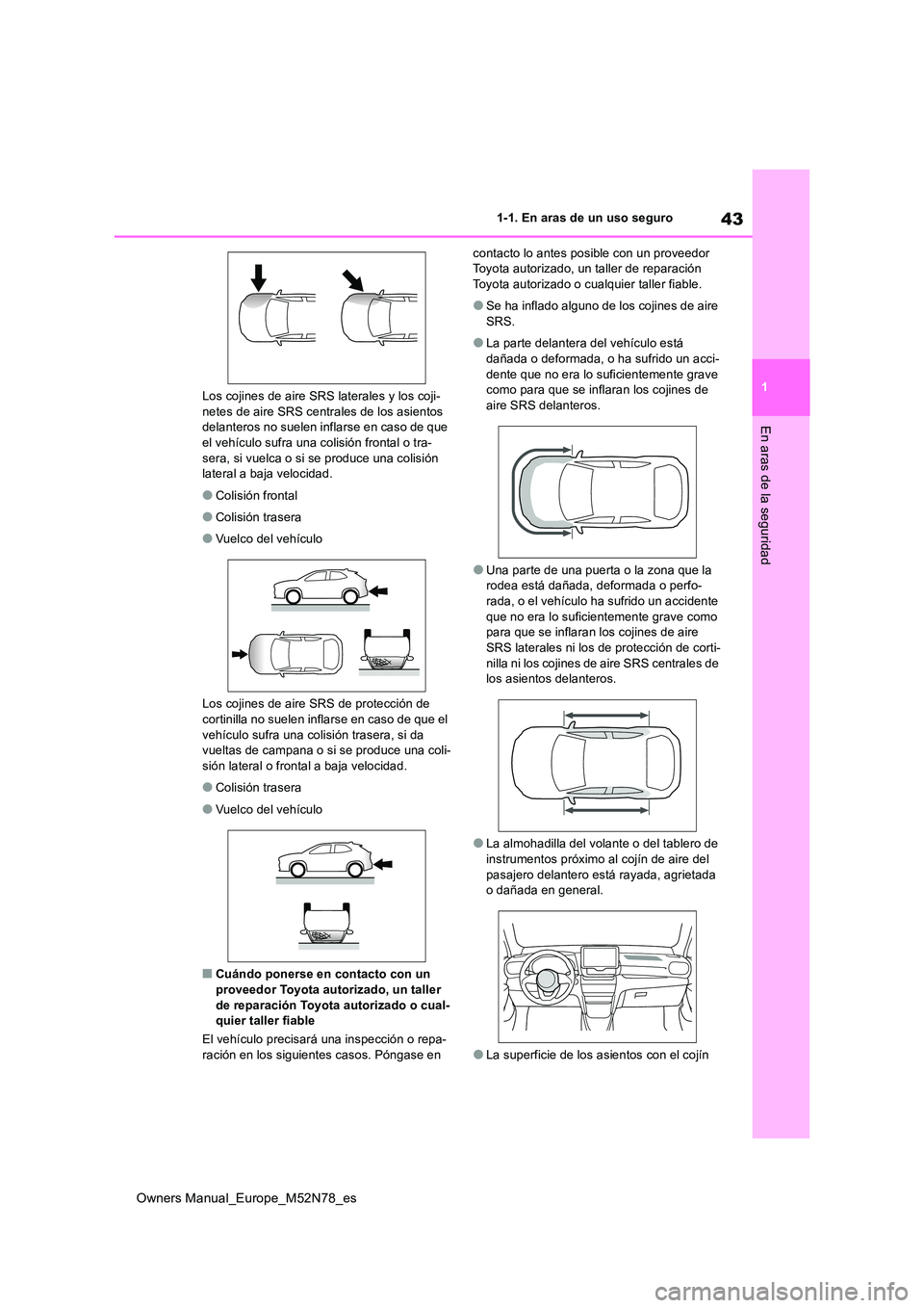 TOYOTA YARIS CROSS 2023  Manual del propietario (in Spanish) 43
1
Owners Manual_Europe_M52N78_es
1-1. En aras de un uso seguro
En aras de la seguridad
Los cojines de aire SRS laterales y los coji- netes de aire SRS centrales de los asientos delanteros no suelen