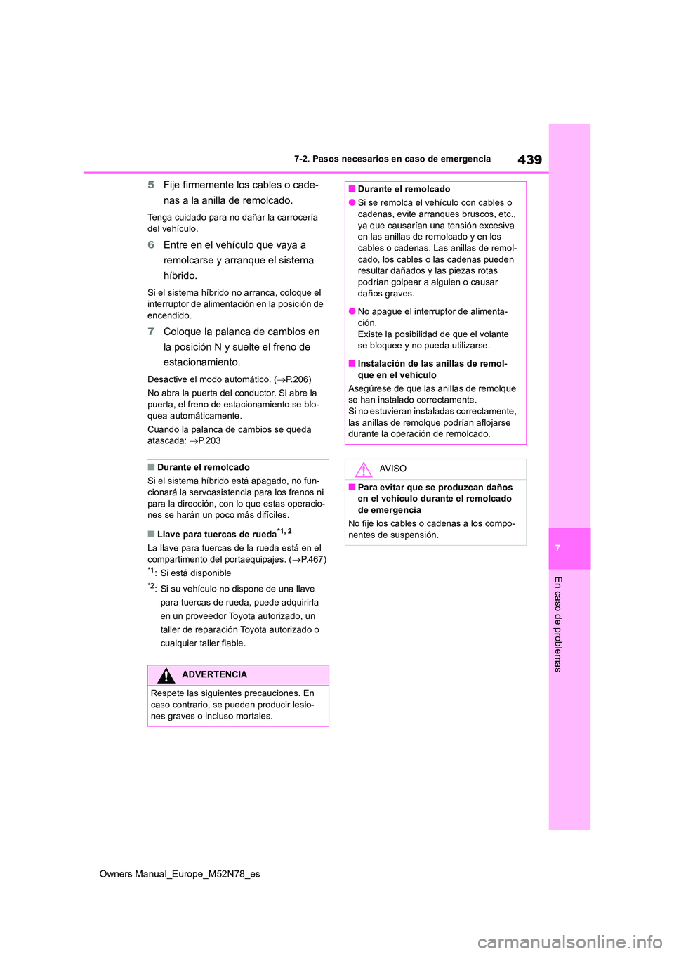 TOYOTA YARIS CROSS 2023  Manual del propietario (in Spanish) 439
7
Owners Manual_Europe_M52N78_es
7-2. Pasos necesarios en caso de emergencia
En caso de problemas
5Fije firmemente los cables o cade- 
nas a la anilla de remolcado.
Tenga cuidado para no dañar la