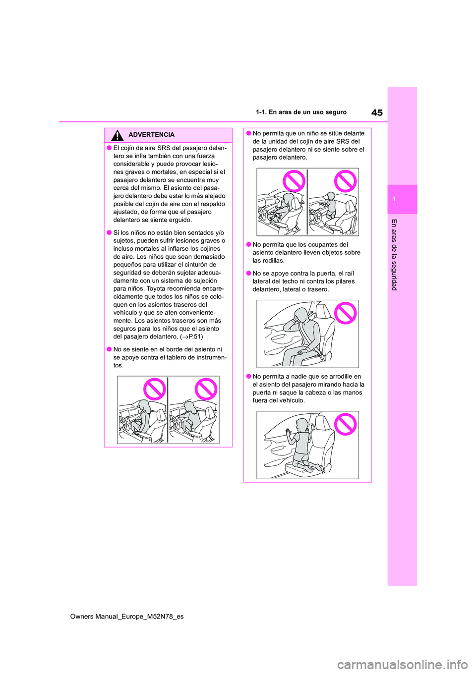 TOYOTA YARIS CROSS 2023  Manual del propietario (in Spanish) 45
1
Owners Manual_Europe_M52N78_es
1-1. En aras de un uso seguro
En aras de la seguridad
ADVERTENCIA
●El cojín de aire SRS del pasajero delan- 
tero se infla también con una fuerza  considerable 