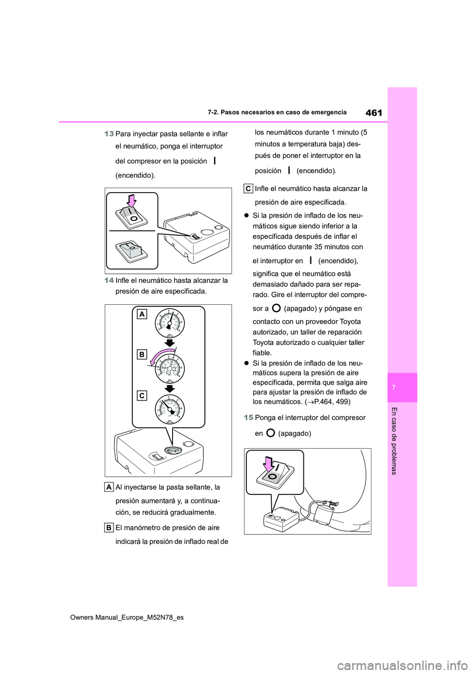 TOYOTA YARIS CROSS 2023  Manual del propietario (in Spanish) 461
7
Owners Manual_Europe_M52N78_es
7-2. Pasos necesarios en caso de emergencia
En caso de problemas
13Para inyectar pasta sellante e inflar  
el neumático, ponga el interruptor  
del compresor en l