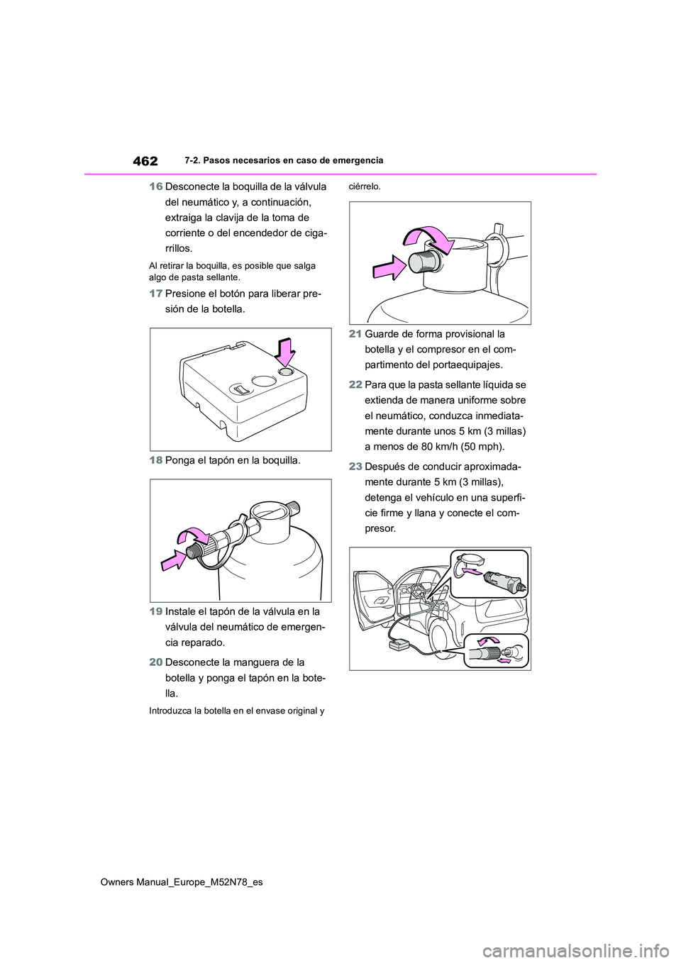 TOYOTA YARIS CROSS 2023  Manual del propietario (in Spanish) 462
Owners Manual_Europe_M52N78_es
7-2. Pasos necesarios en caso de emergencia
16Desconecte la boquilla de la válvula  
del neumático y, a continuación,  
extraiga la clavija de la toma de  
corrie
