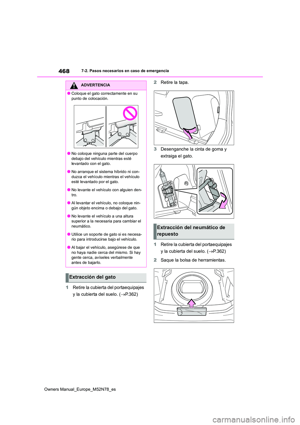 TOYOTA YARIS CROSS 2023  Manual del propietario (in Spanish) 468
Owners Manual_Europe_M52N78_es
7-2. Pasos necesarios en caso de emergencia
1Retire la cubierta del portaequipajes  
y la cubierta del suelo. ( P.362) 
2 Retire la tapa. 
3 Desenganche la cinta 