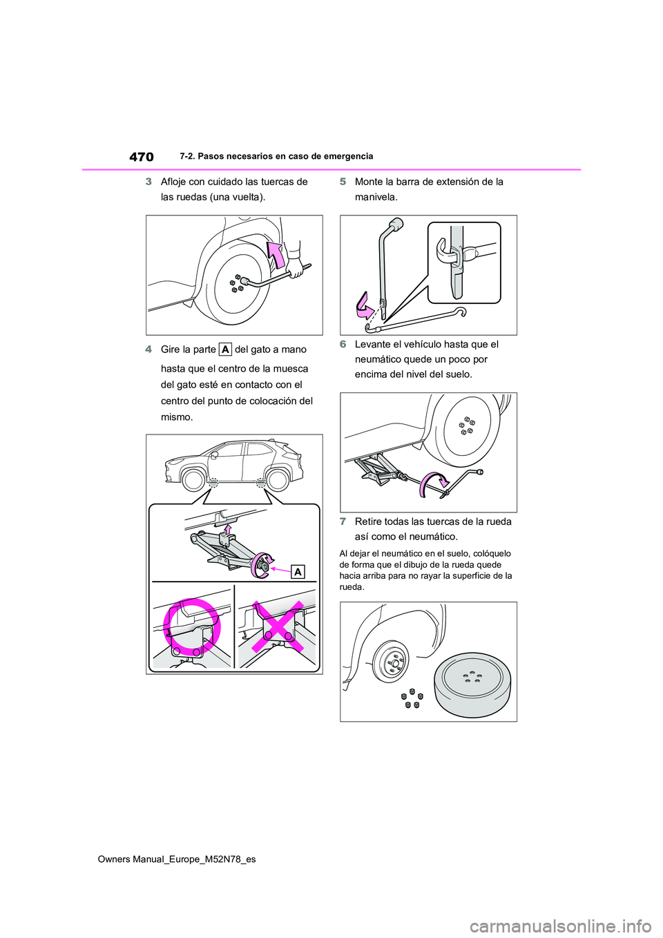 TOYOTA YARIS CROSS 2023  Manual del propietario (in Spanish) 470
Owners Manual_Europe_M52N78_es
7-2. Pasos necesarios en caso de emergencia
3Afloje con cuidado las tuercas de  
las ruedas (una vuelta). 
4 Gire la parte   del gato a mano  
hasta que el centro de