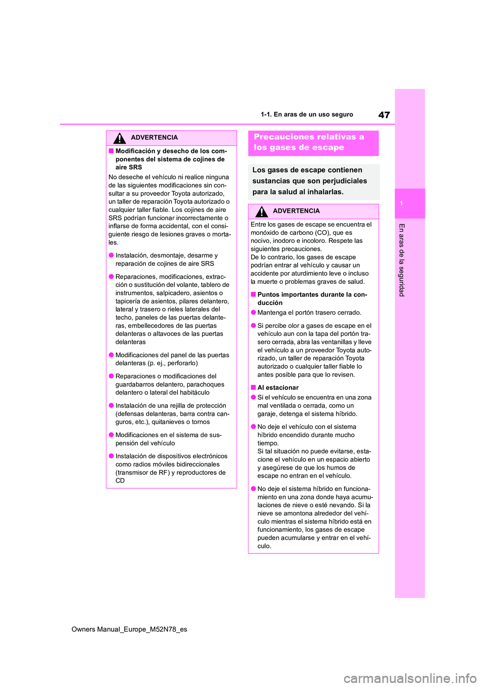 TOYOTA YARIS CROSS 2023  Manual del propietario (in Spanish) 47
1
Owners Manual_Europe_M52N78_es
1-1. En aras de un uso seguro
En aras de la seguridad
ADVERTENCIA
■Modificación y desecho de los com- 
ponentes del sistema de cojines de  aire SRS 
No deseche e