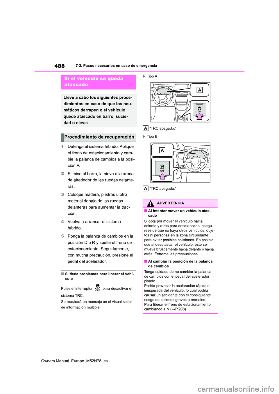 TOYOTA YARIS CROSS 2023  Manual del propietario (in Spanish) 488
Owners Manual_Europe_M52N78_es
7-2. Pasos necesarios en caso de emergencia
1Detenga el sistema híbrido. Aplique  
el freno de estacionamiento y cam- 
bie la palanca de cambios a la posi- 
ción P