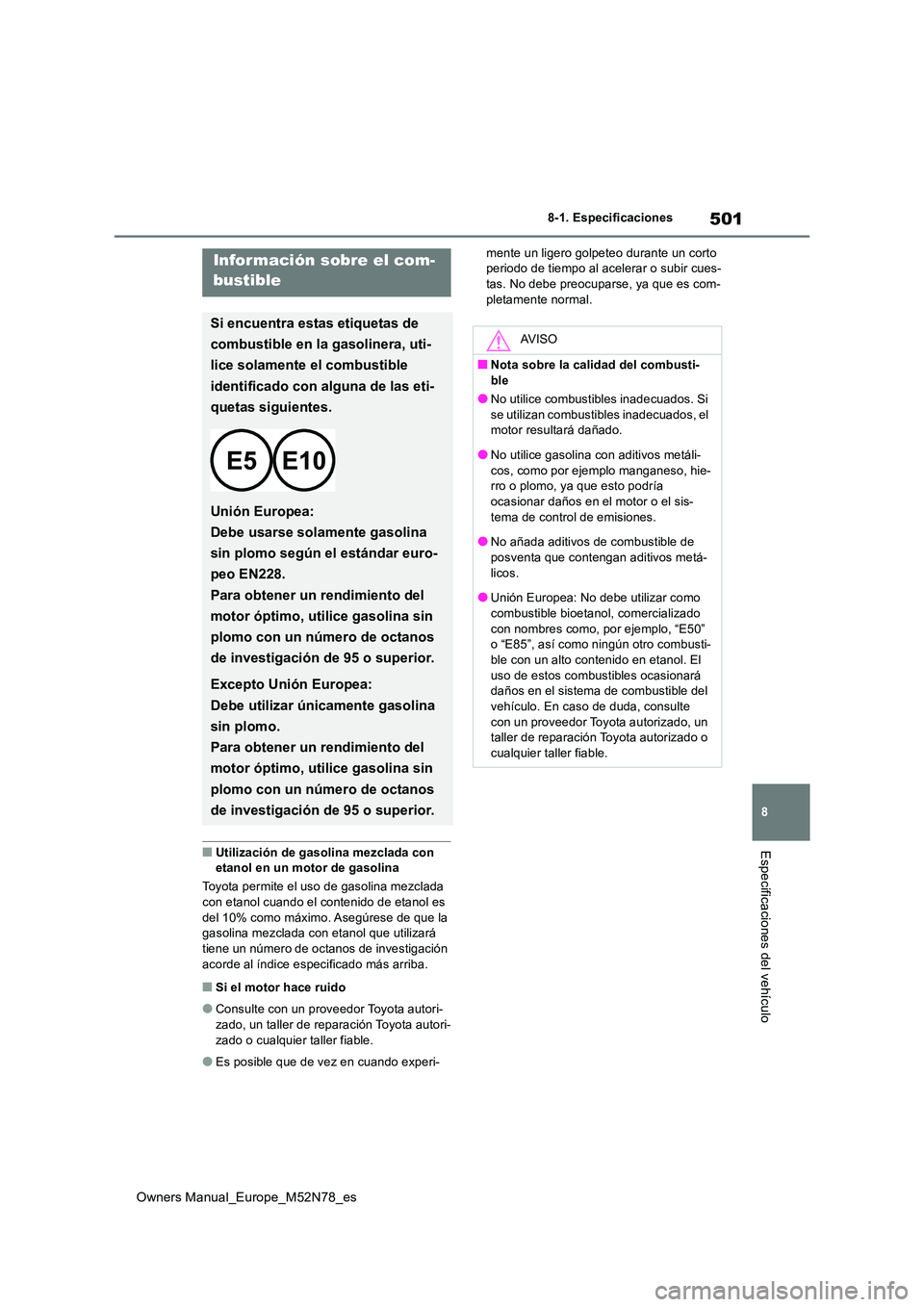 TOYOTA YARIS CROSS 2023  Manual del propietario (in Spanish) 501
8
Owners Manual_Europe_M52N78_es
8-1. Especificaciones
Especificaciones del vehículo■Utilización de gasolina mezclada con  etanol en un motor de gasolina 
Toyota permite el uso de gasolina mez