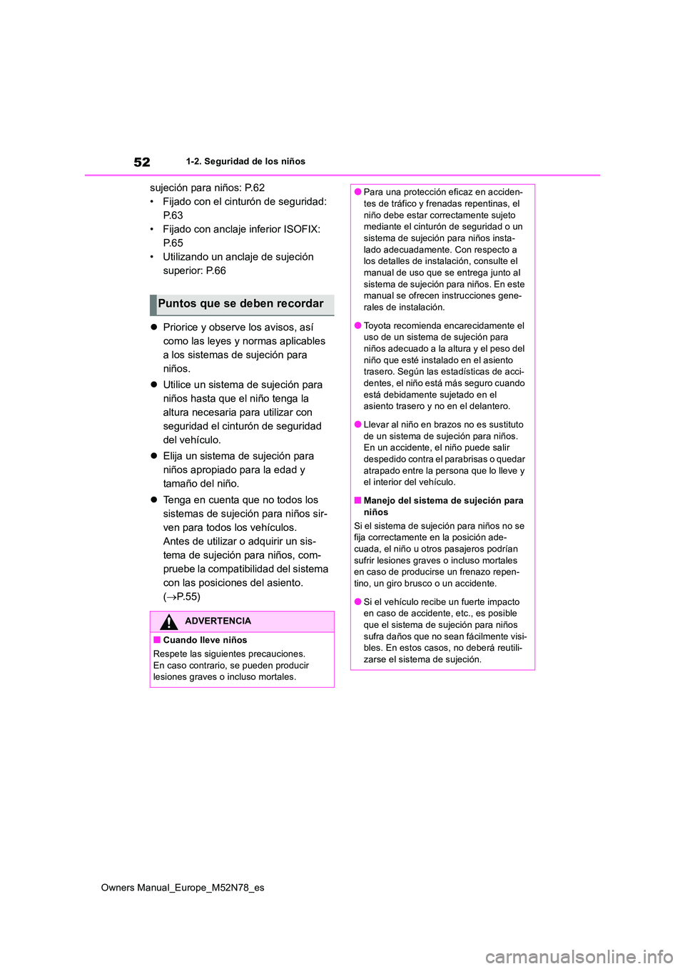TOYOTA YARIS CROSS 2023  Manual del propietario (in Spanish) 52
Owners Manual_Europe_M52N78_es
1-2. Seguridad de los niños
sujeción para niños: P.62 
• Fijado con el cinturón de seguridad: 
P. 6 3
• Fijado con anclaje inferior ISOFIX: 
P. 6 5
• Utiliz