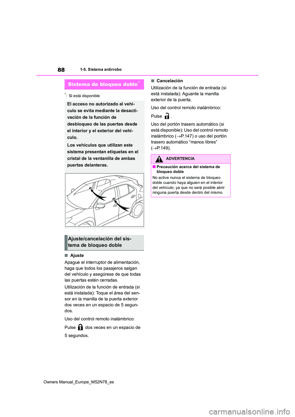 TOYOTA YARIS CROSS 2023  Manual del propietario (in Spanish) 88
Owners Manual_Europe_M52N78_es
1-5. Sistema antirrobo
*: Si está disponible
■Ajuste 
Apague el interruptor de alimentación,  
haga que todos los pasajeros salgan 
del vehículo y asegúrese de 
