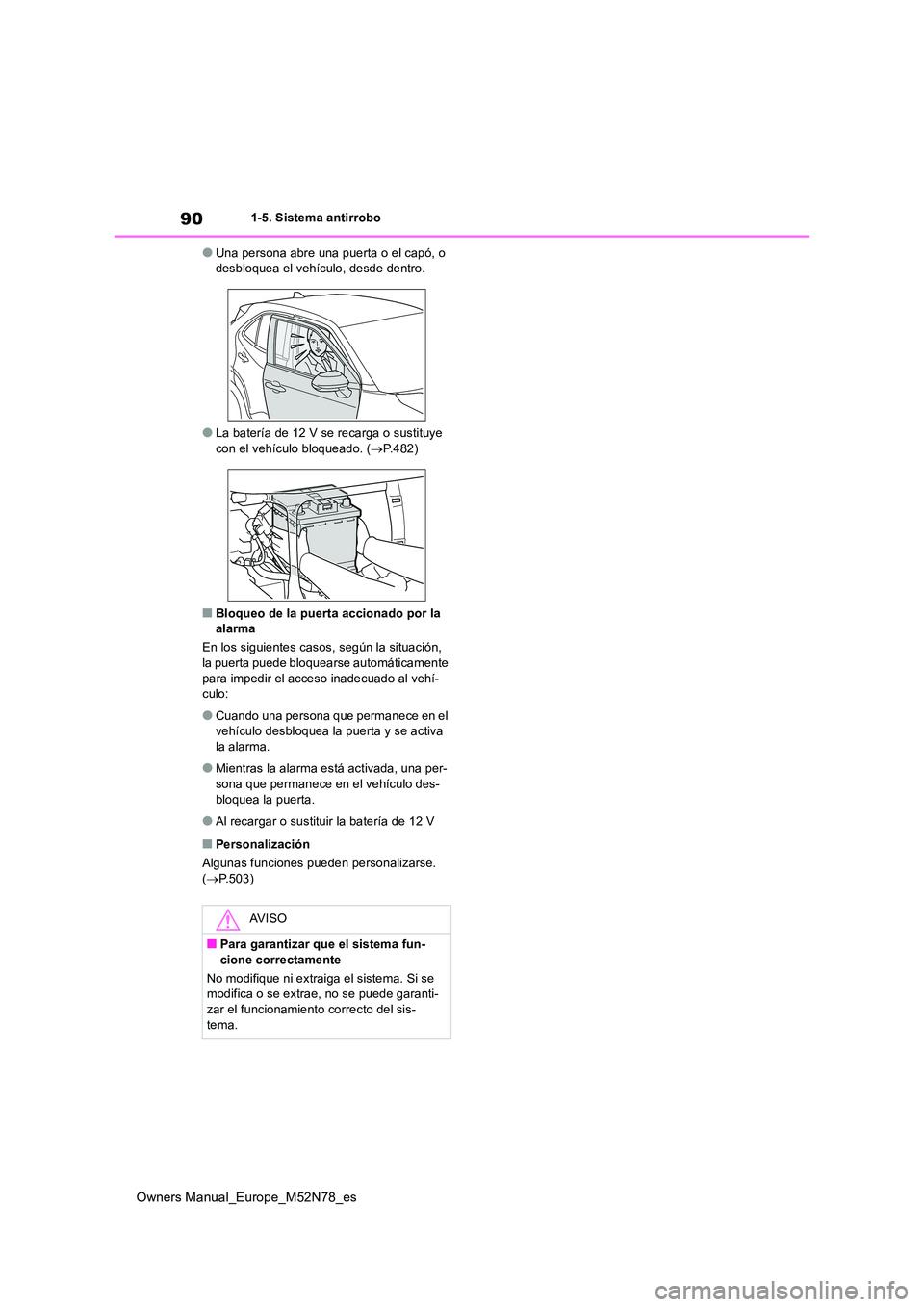 TOYOTA YARIS CROSS 2023  Manual del propietario (in Spanish) 90
Owners Manual_Europe_M52N78_es
1-5. Sistema antirrobo
●Una persona abre una puerta o el capó, o  desbloquea el vehículo, desde dentro.
●La batería de 12 V se recarga o sustituye con el vehí