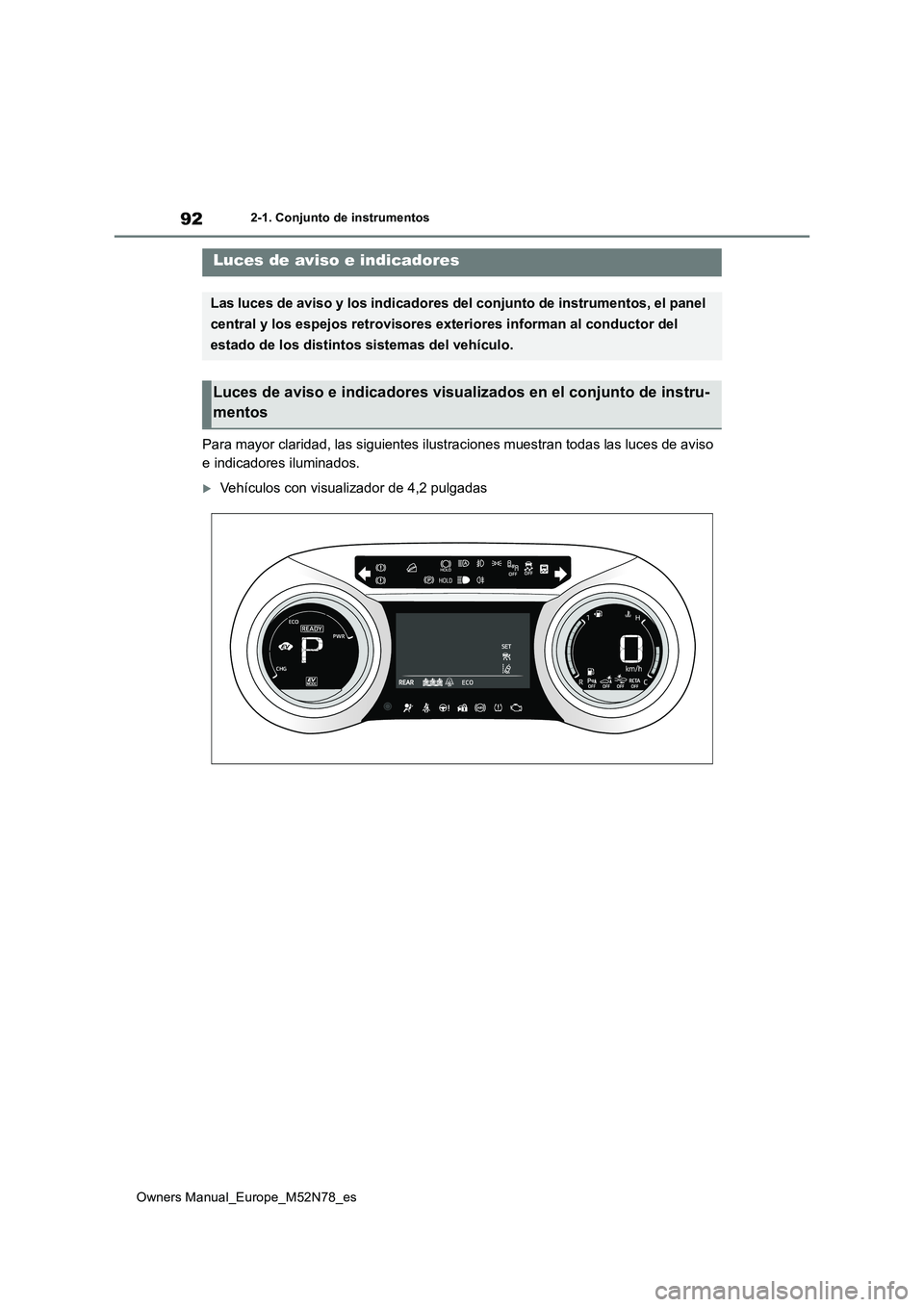 TOYOTA YARIS CROSS 2023  Manual del propietario (in Spanish) 92
Owners Manual_Europe_M52N78_es
2-1. Conjunto de instrumentos
2-1.Conjunto de ins trumentos
Para mayor claridad, las siguientes ilustraciones muestran todas las luces de aviso  
e indicadores ilumin