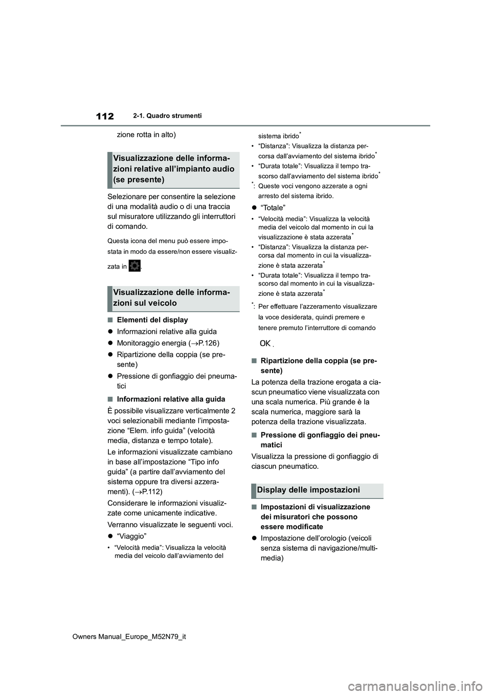 TOYOTA YARIS CROSS 2023  Manuale duso (in Italian) 112
Owners Manual_Europe_M52N79_it
2-1. Quadro strumenti
zione rotta in alto) 
Selezionare per consentire la selezione  
di una modalità audio o di una traccia 
sul misuratore utilizzando gli interru