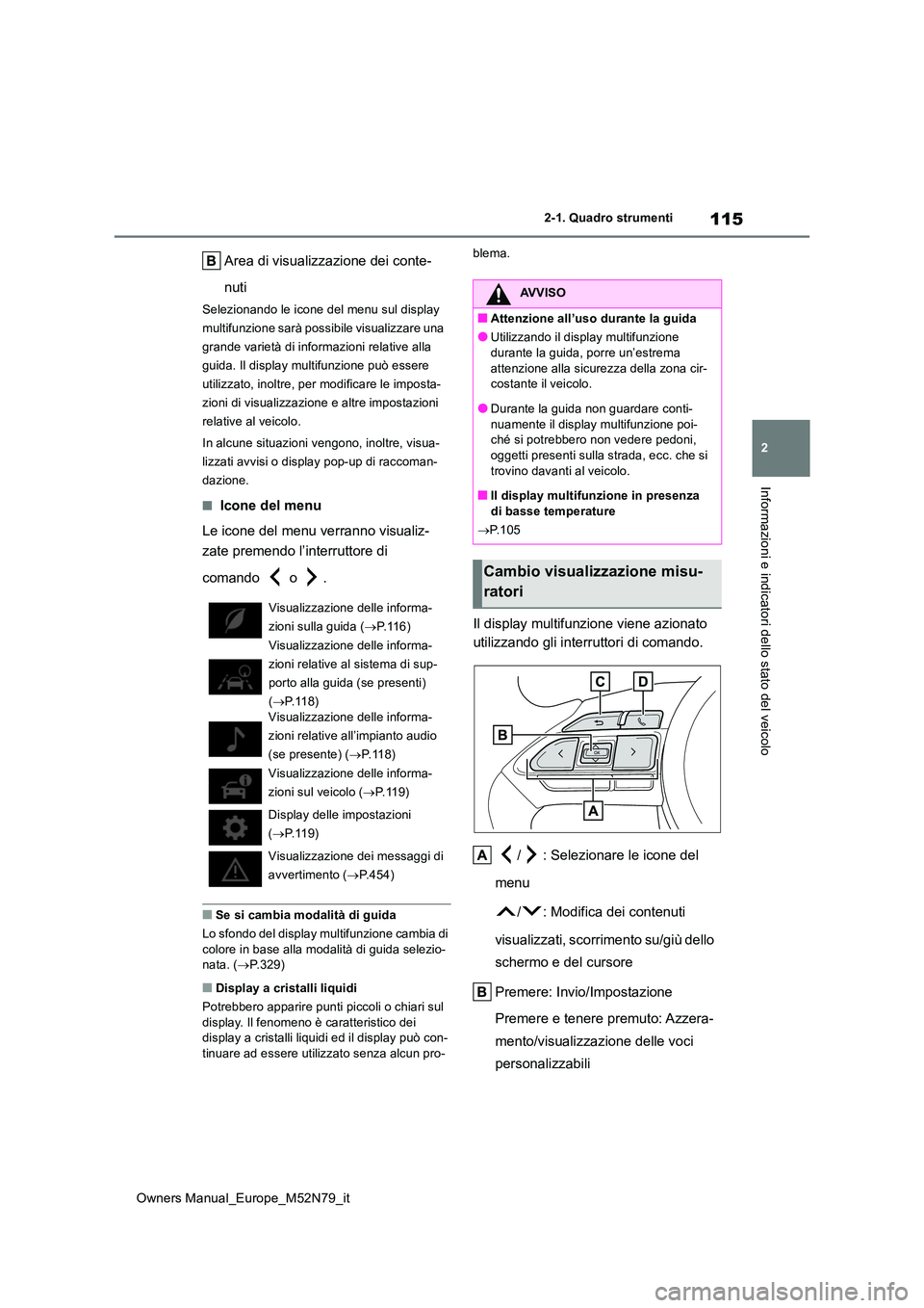 TOYOTA YARIS CROSS 2023  Manuale duso (in Italian) 115
2
Owners Manual_Europe_M52N79_it
2-1. Quadro strumenti
Informazioni e indicatori dello stato del veicolo
Area di visualizzazione dei conte- 
nuti
Selezionando le icone del menu sul display  
multi