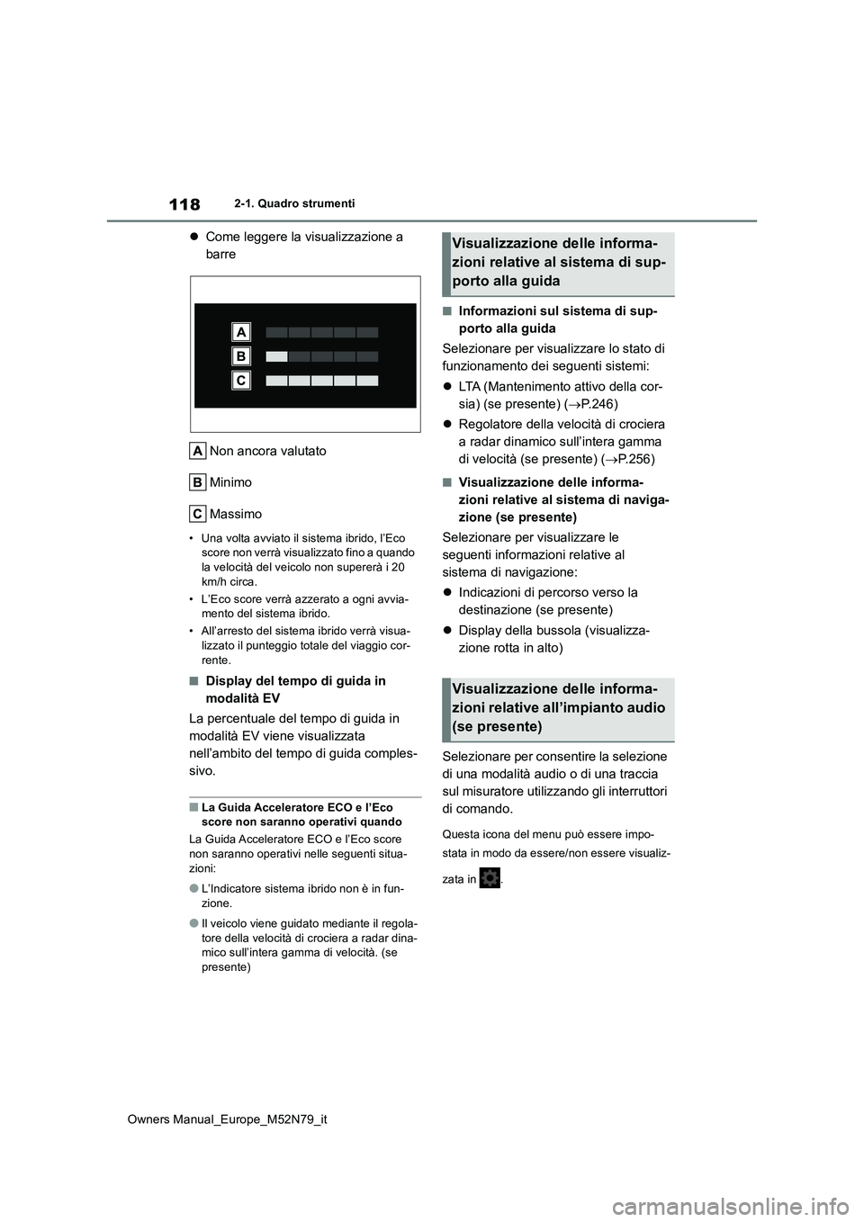 TOYOTA YARIS CROSS 2023  Manuale duso (in Italian) 118
Owners Manual_Europe_M52N79_it
2-1. Quadro strumenti
Come leggere la visualizzazione a  
barre 
Non ancora valutato 
Minimo
Massimo
• Una volta avviato il sistema ibrido, l’Eco  score non v
