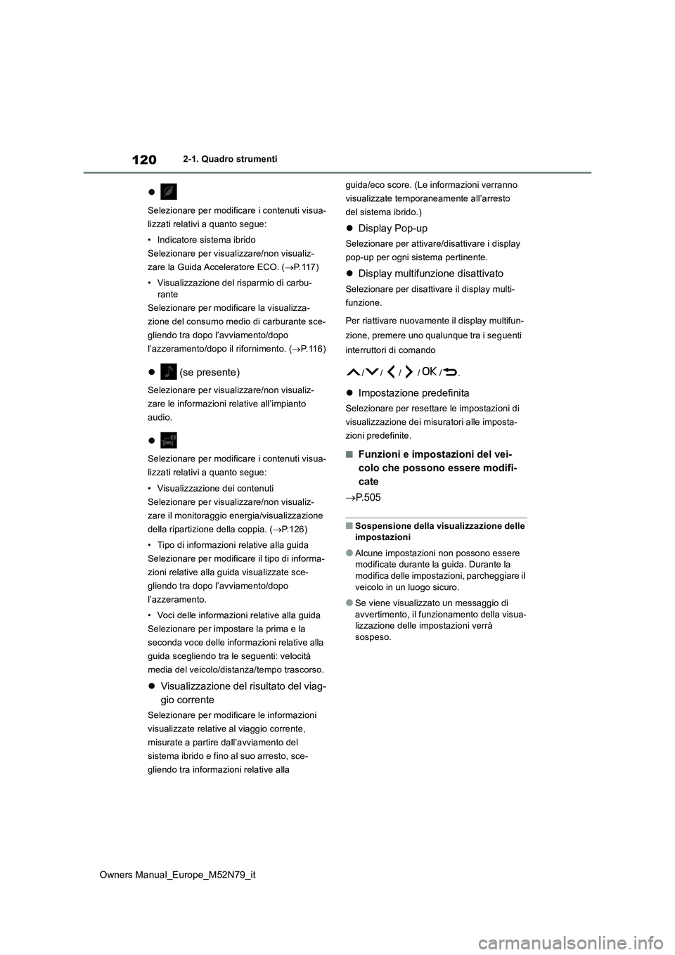 TOYOTA YARIS CROSS 2023 Manuale duso (in Italian) 120
Owners Manual_Europe_M52N79_it
2-1. Quadro strumenti
Selezionare per modificare i contenuti visua-
lizzati relativi a quanto segue:
• Indicatore sistema ibrido
Selezionare per visualizzar TOYOTA YARIS CROSS 2023 Manuale duso (in Italian) 120
Owners Manual_Europe_M52N79_it
2-1. Quadro strumenti
Selezionare per modificare i contenuti visua-
lizzati relativi a quanto segue:
• Indicatore sistema ibrido
Selezionare per visualizzar