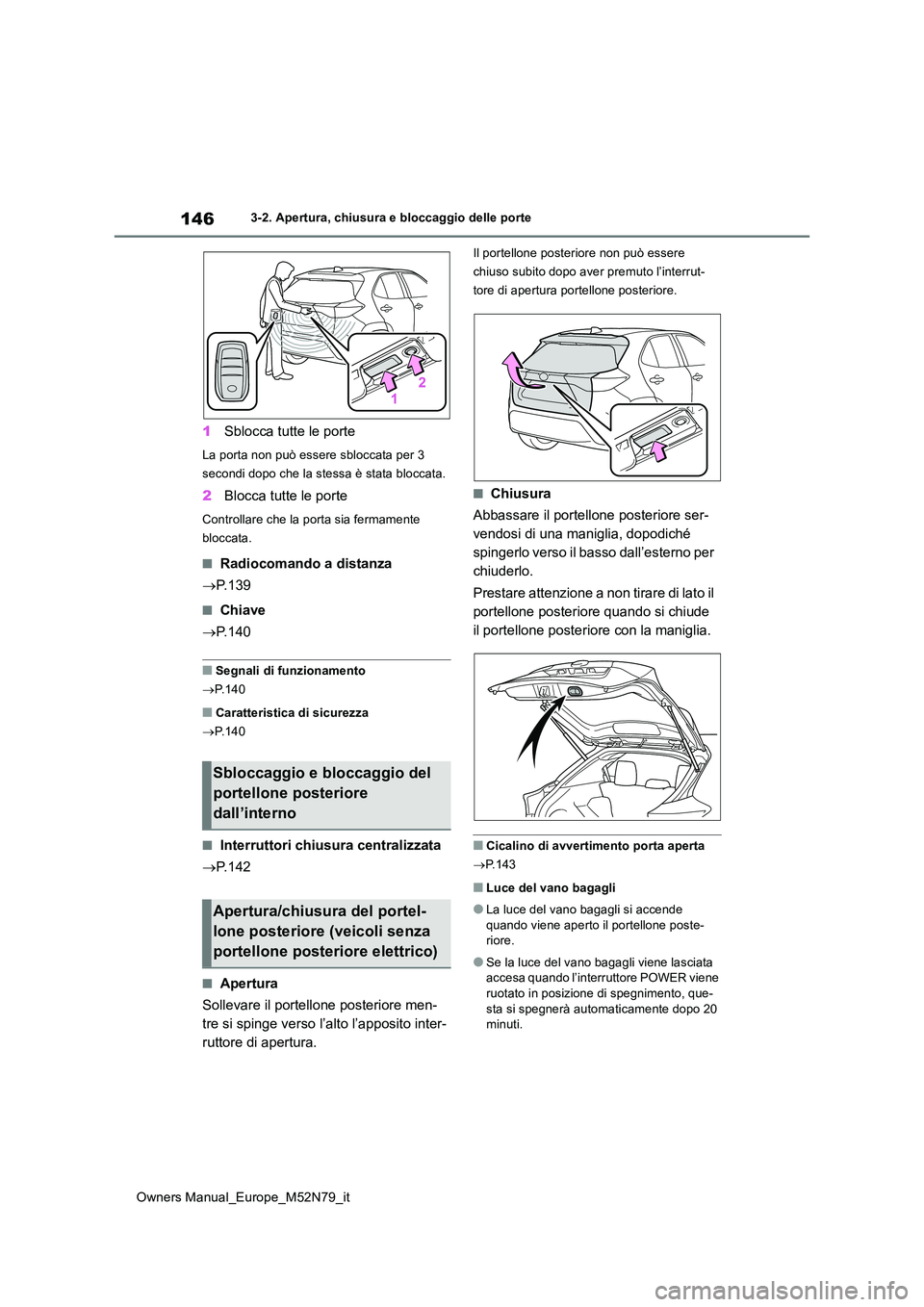 TOYOTA YARIS CROSS 2023 Manuale duso (in Italian) 146
Owners Manual_Europe_M52N79_it
3-2. Apertura, chiusura e bloccaggio delle porte
1Sblocca tutte le porte
La porta non può essere sbloccata per 3
secondi dopo che la stessa è stata bloccata.
2 B TOYOTA YARIS CROSS 2023 Manuale duso (in Italian) 146
Owners Manual_Europe_M52N79_it
3-2. Apertura, chiusura e bloccaggio delle porte
1Sblocca tutte le porte
La porta non può essere sbloccata per 3
secondi dopo che la stessa è stata bloccata.
2 B