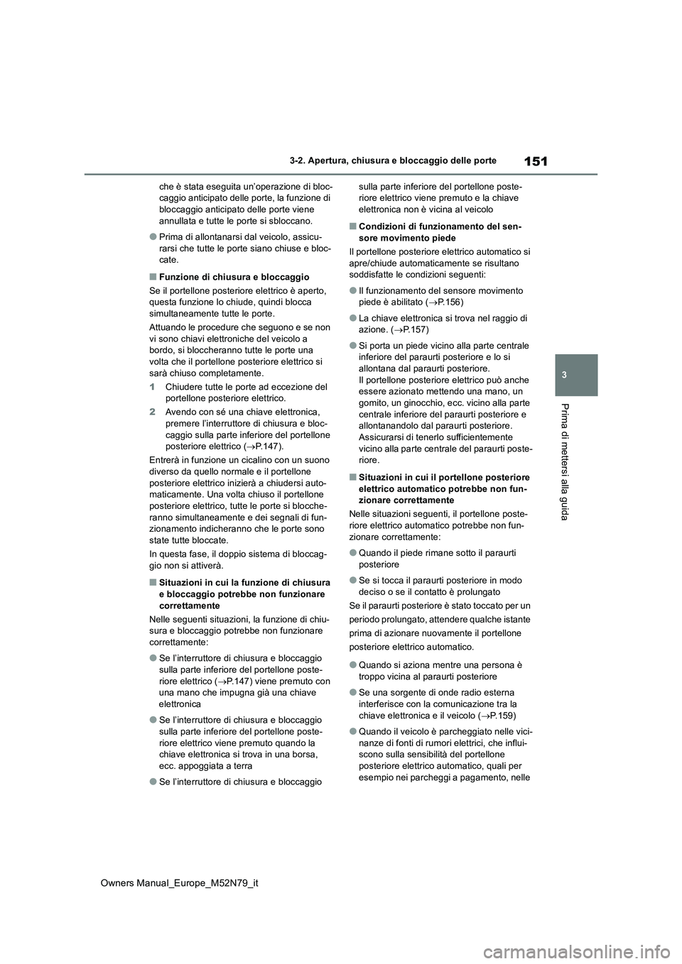 TOYOTA YARIS CROSS 2023  Manuale duso (in Italian) 151
3
Owners Manual_Europe_M52N79_it
3-2. Apertura, chiusura e bloccaggio delle porte
Prima di mettersi alla guida
che è stata eseguita un’operazione di bloc- caggio anticipato delle porte, la funz