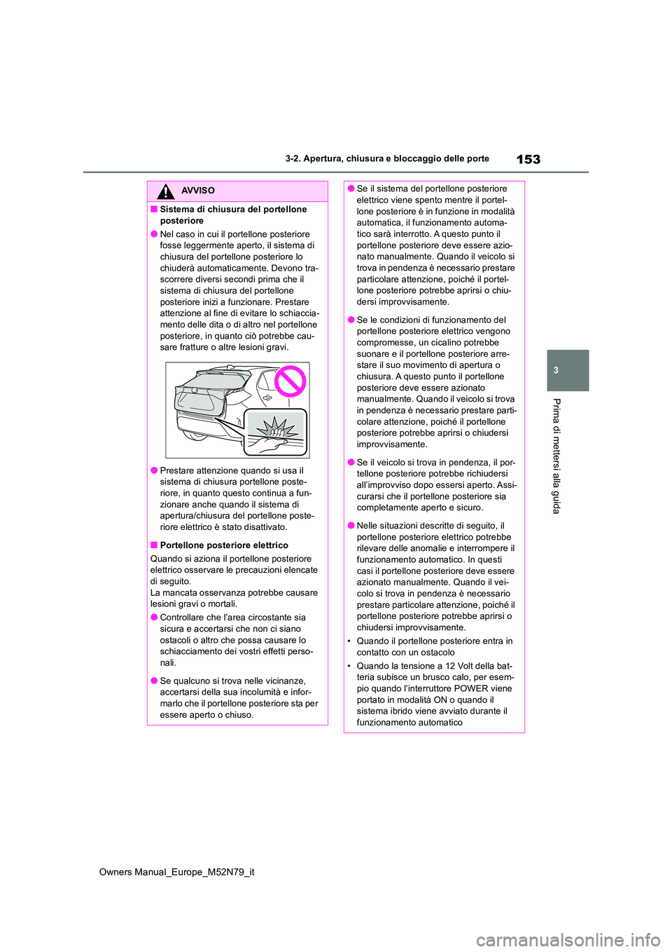 TOYOTA YARIS CROSS 2023  Manuale duso (in Italian) 153
3
Owners Manual_Europe_M52N79_it
3-2. Apertura, chiusura e bloccaggio delle porte
Prima di mettersi alla guida
AVVISO
■Sistema di chiusura del portellone  
posteriore
●Nel caso in cui il porte