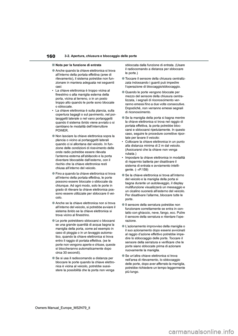 TOYOTA YARIS CROSS 2023  Manuale duso (in Italian) 160
Owners Manual_Europe_M52N79_it
3-2. Apertura, chiusura e bloccaggio delle porte
■Nota per la funzione di entrata
●Anche quando la chiave elettronica si trova  
all’interno della portata effe
