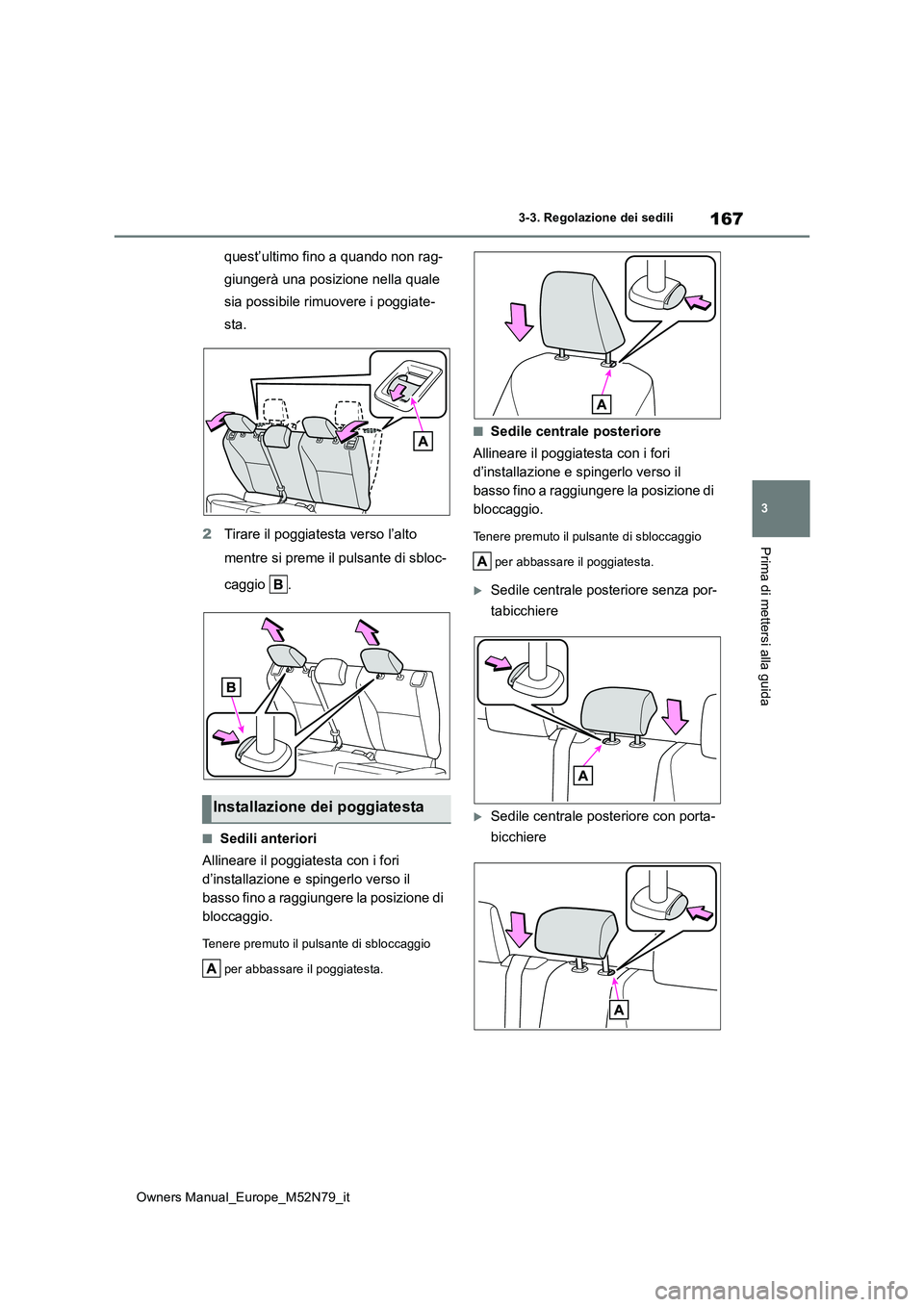 TOYOTA YARIS CROSS 2023  Manuale duso (in Italian) 167
3
Owners Manual_Europe_M52N79_it
3-3. Regolazione dei sedili
Prima di mettersi alla guida
quest’ultimo fino a quando non rag- 
giungerà una posizione nella quale 
sia possibile rimuovere i pogg