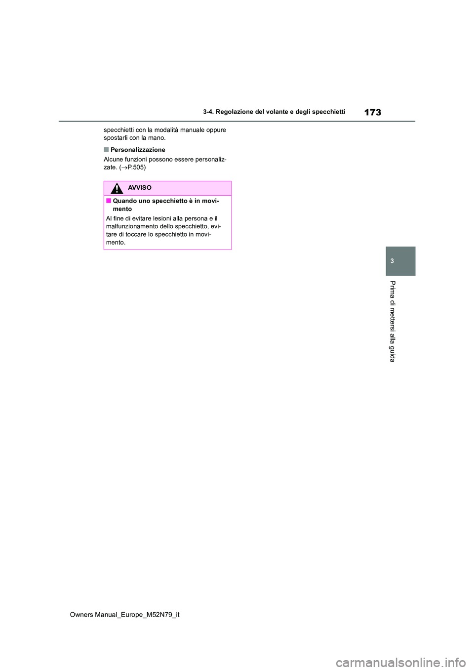 TOYOTA YARIS CROSS 2023  Manuale duso (in Italian) 173
3
Owners Manual_Europe_M52N79_it
3-4. Regolazione del volante e degli specchietti
Prima di mettersi alla guida
specchietti con la modalità manuale oppure  spostarli con la mano.
■Personalizzazi