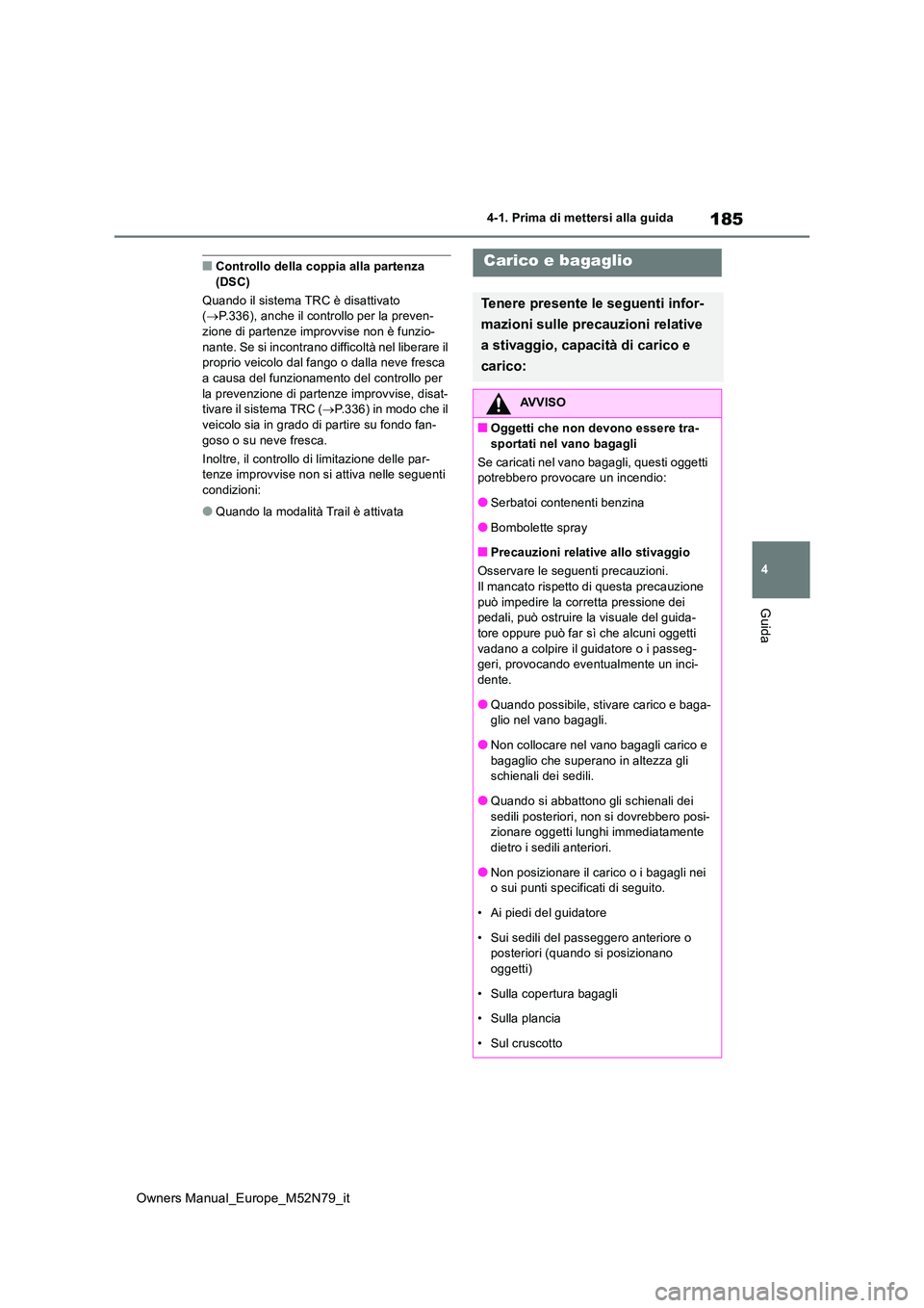 TOYOTA YARIS CROSS 2023  Manuale duso (in Italian) 185
4
Owners Manual_Europe_M52N79_it
4-1. Prima di mettersi alla guida
Guida
■Controllo della coppia alla partenza  (DSC) 
Quando il sistema TRC è disattivato  ( P.336), anche il controllo per l