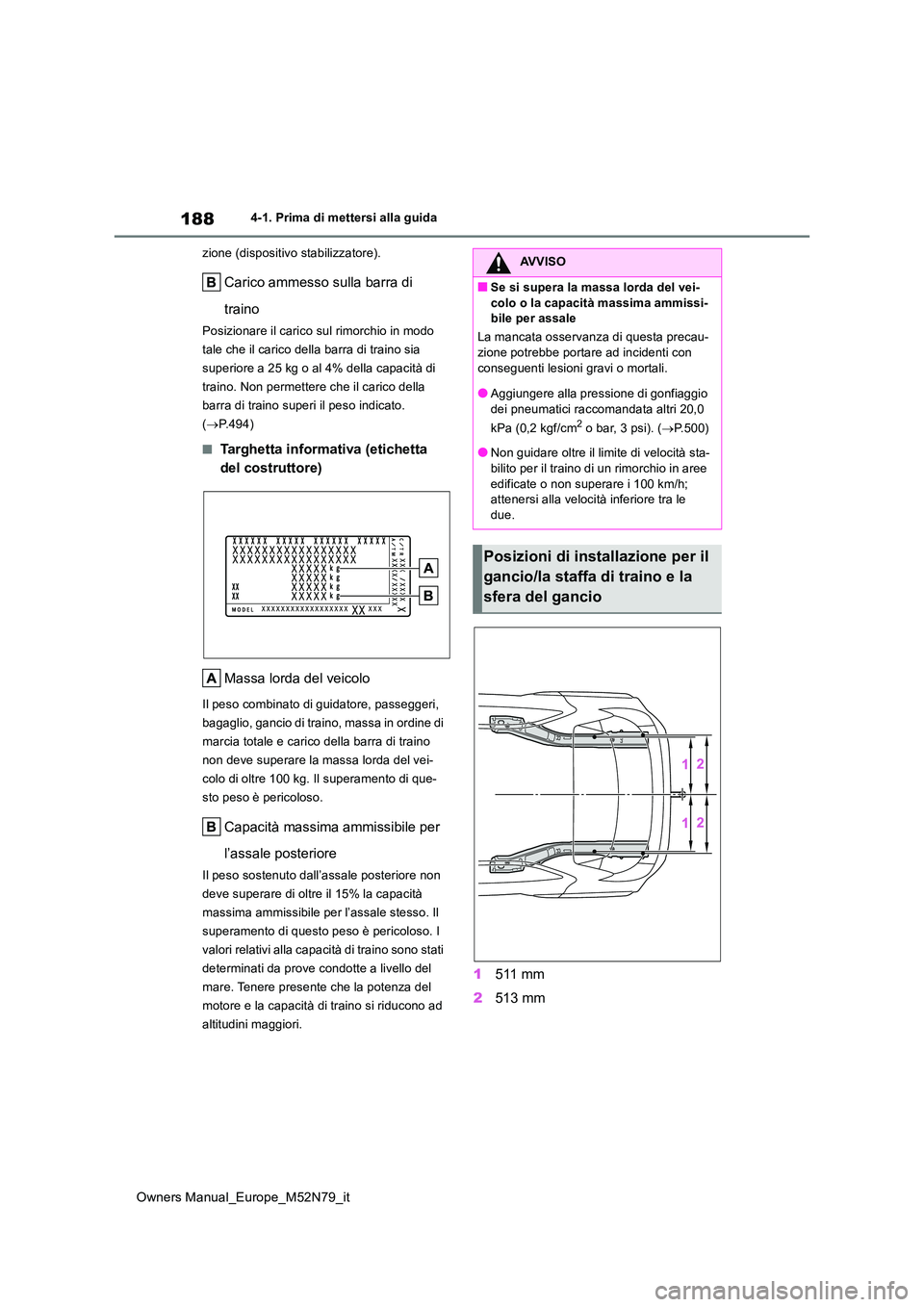 TOYOTA YARIS CROSS 2023  Manuale duso (in Italian) 188
Owners Manual_Europe_M52N79_it
4-1. Prima di mettersi alla guida 
zione (dispositivo stabilizzatore).
Carico ammesso sulla barra di  
traino
Posizionare il carico sul rimorchio in modo  
tale che 