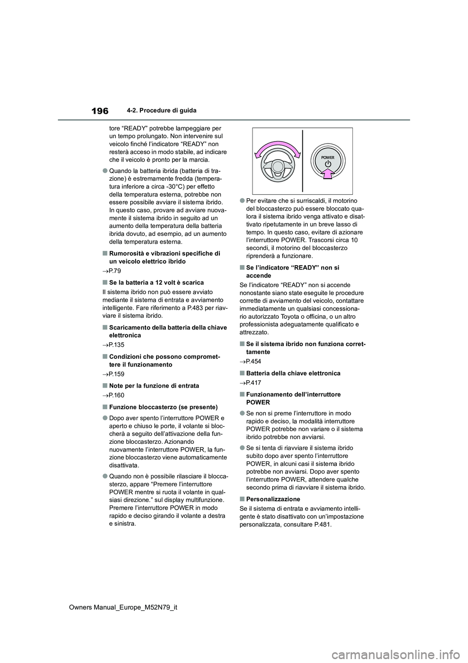 TOYOTA YARIS CROSS 2023  Manuale duso (in Italian) 196
Owners Manual_Europe_M52N79_it
4-2. Procedure di guida 
tore “READY” potrebbe lampeggiare per  un tempo prolungato. Non intervenire sul veicolo finché l’indicatore “READY” non  
rester