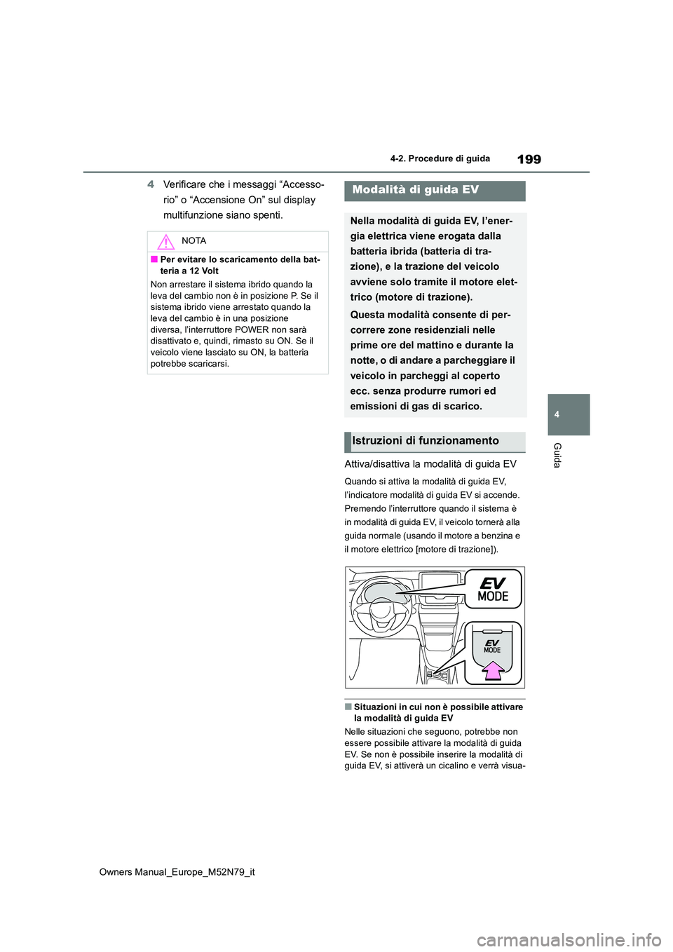 TOYOTA YARIS CROSS 2023  Manuale duso (in Italian) 199
4
Owners Manual_Europe_M52N79_it
4-2. Procedure di guida
Guida
4Verificare che i messaggi “Accesso- 
rio” o “Accensione On” sul display  
multifunzione siano spenti. 
Attiva/disattiva la m