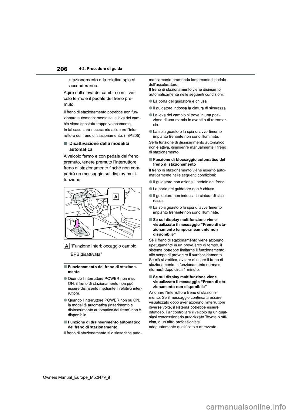 TOYOTA YARIS CROSS 2023  Manuale duso (in Italian) 206
Owners Manual_Europe_M52N79_it
4-2. Procedure di guida
stazionamento e la relativa spia si  
accenderanno. 
Agire sulla leva del cambio con il vei- 
colo fermo e il pedale del freno pre-
muto.
Il 