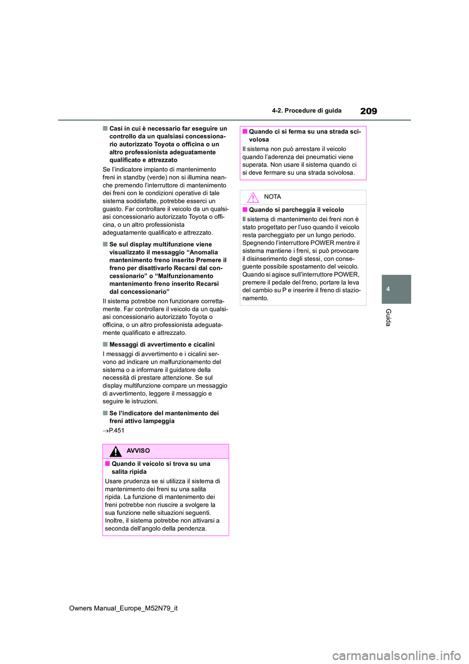 TOYOTA YARIS CROSS 2023  Manuale duso (in Italian) 209
4
Owners Manual_Europe_M52N79_it
4-2. Procedure di guida
Guida
■Casi in cui è necessario far eseguire un  controllo da un qualsiasi concessiona-rio autorizzato Toyota o officina o un  
altro pr