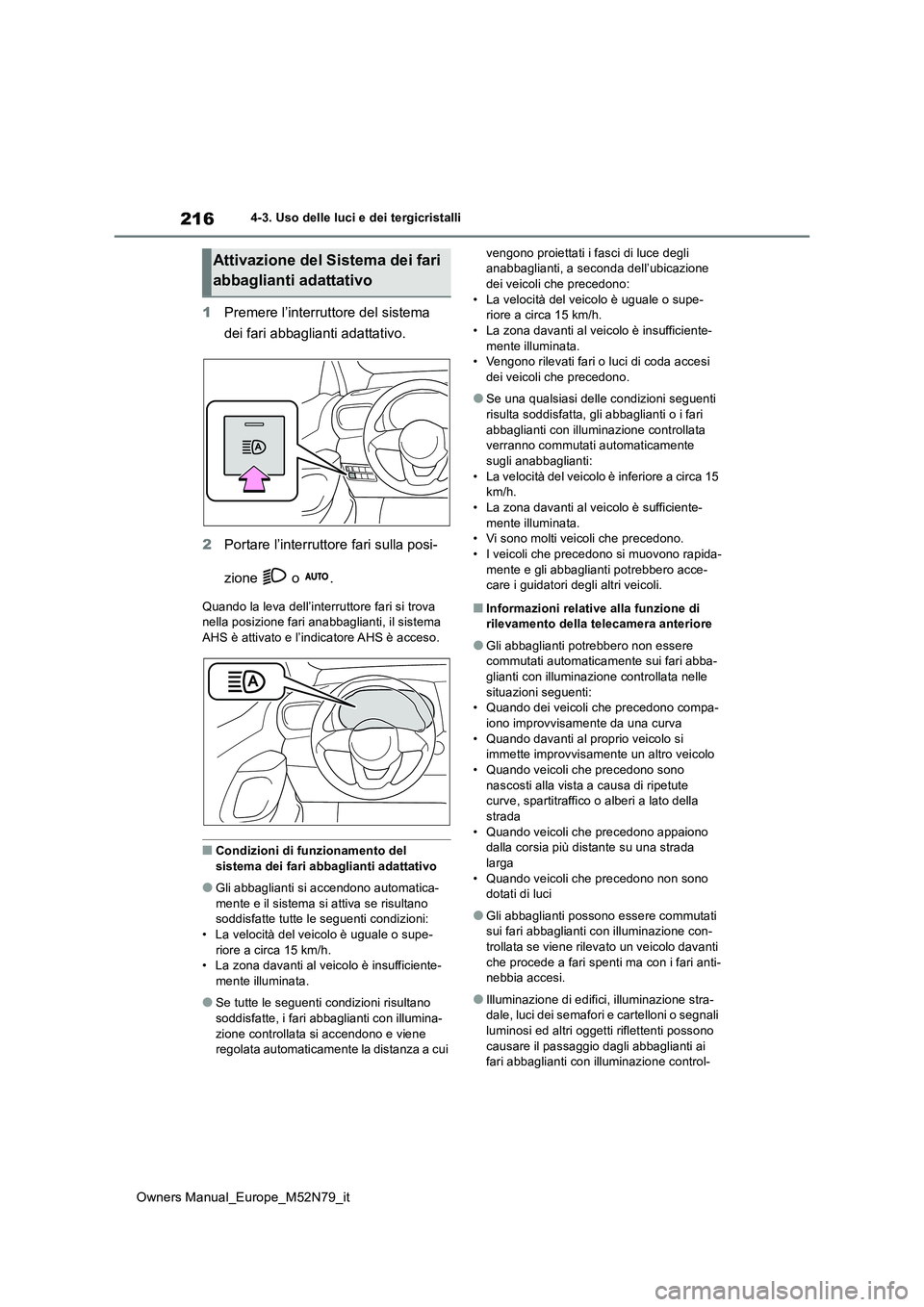 TOYOTA YARIS CROSS 2023  Manuale duso (in Italian) 216
Owners Manual_Europe_M52N79_it
4-3. Uso delle luci e dei tergicristalli
1Premere l’interruttore del sistema  
dei fari abbaglianti adattativo. 
2 Portare l’interruttore fari sulla posi- 
zione