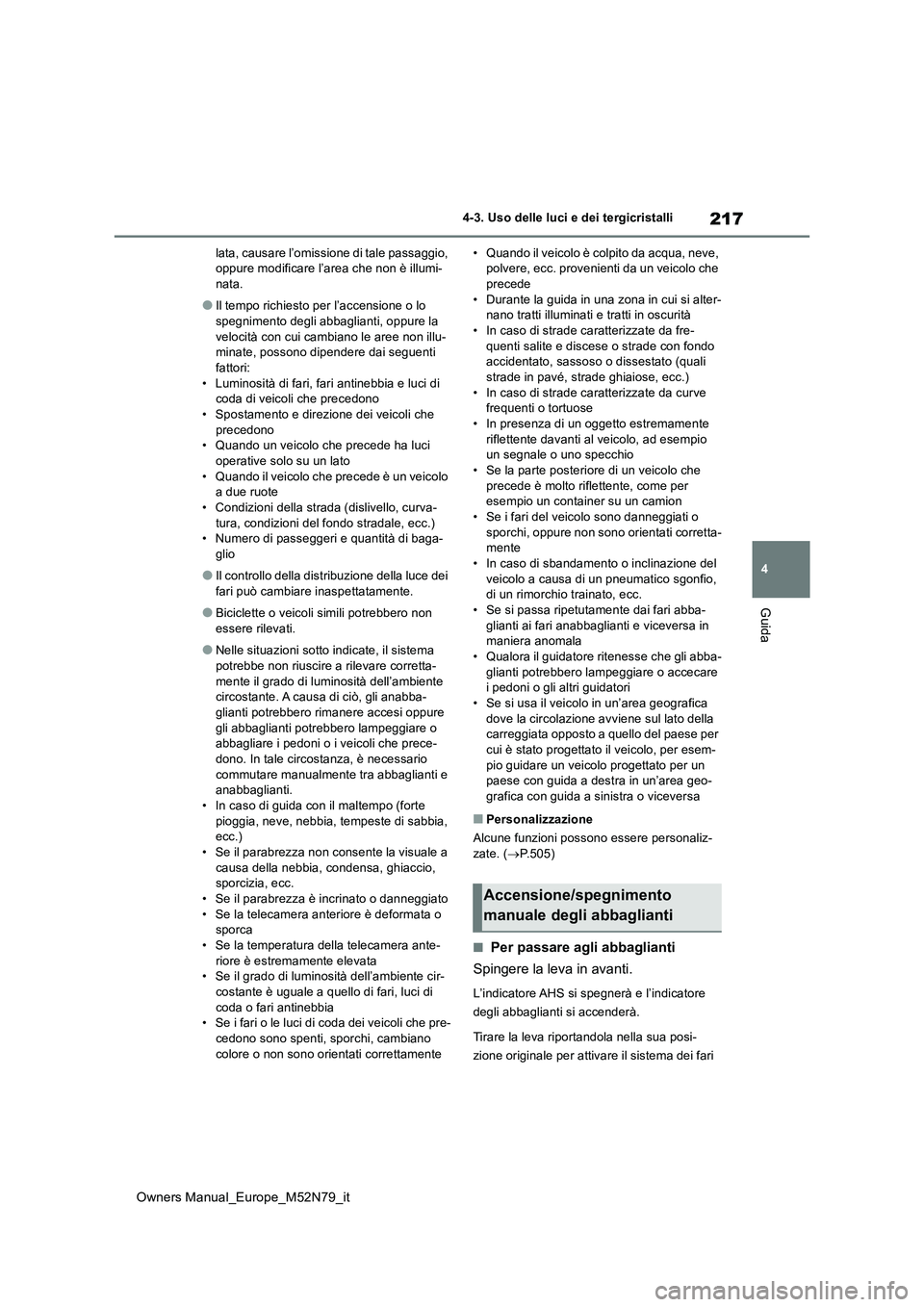 TOYOTA YARIS CROSS 2023  Manuale duso (in Italian) 217
4
Owners Manual_Europe_M52N79_it
4-3. Uso delle luci e dei tergicristalli
Guida
lata, causare l’omissione di tale passaggio,  oppure modificare l’area che non è illumi-nata.
●Il tempo richi