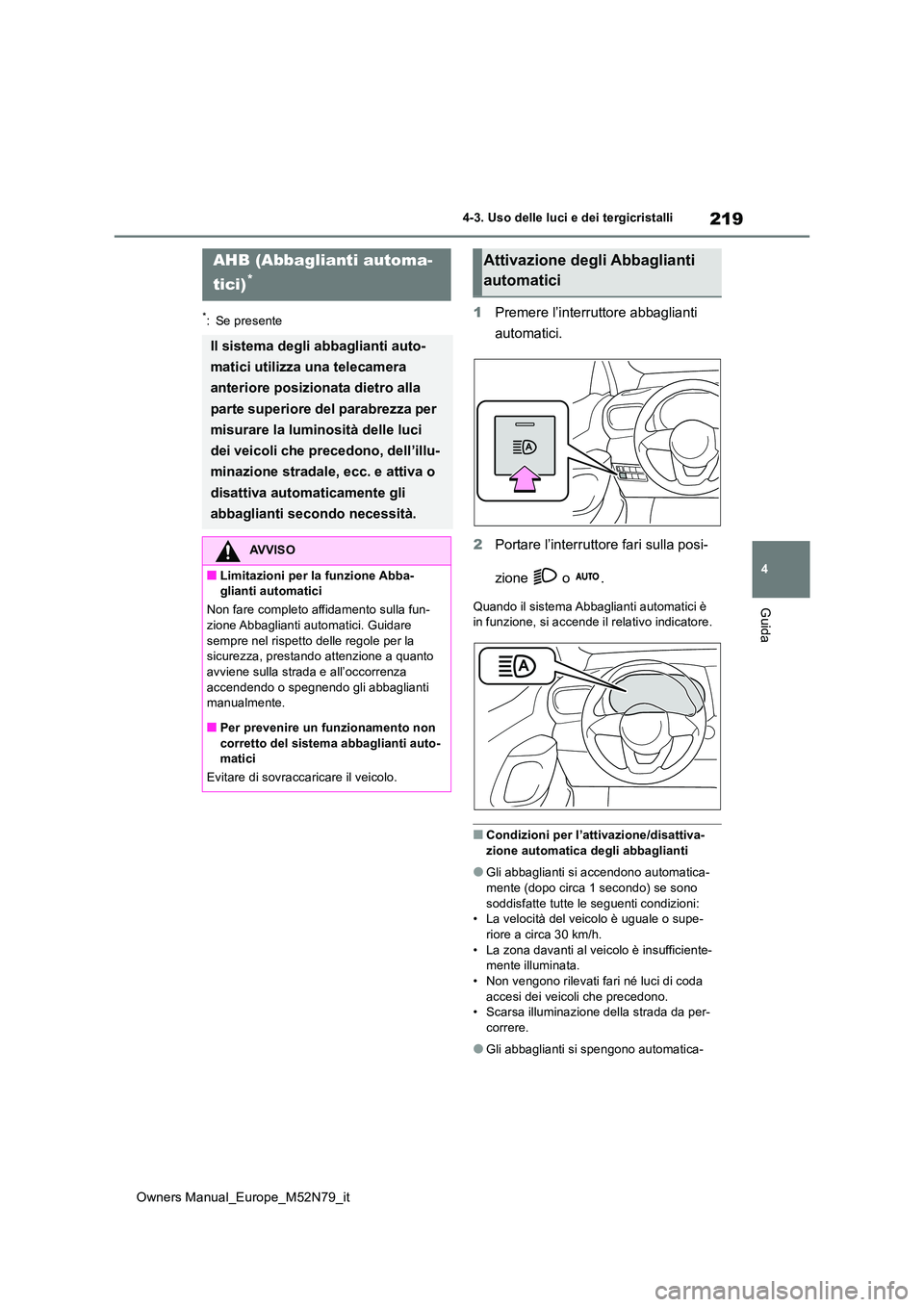 TOYOTA YARIS CROSS 2023  Manuale duso (in Italian) 219
4
Owners Manual_Europe_M52N79_it
4-3. Uso delle luci e dei tergicristalli
Guida
*: Se presente1Premere l’interruttore abbaglianti  
automatici. 
2 Portare l’interruttore fari sulla posi- 
zion