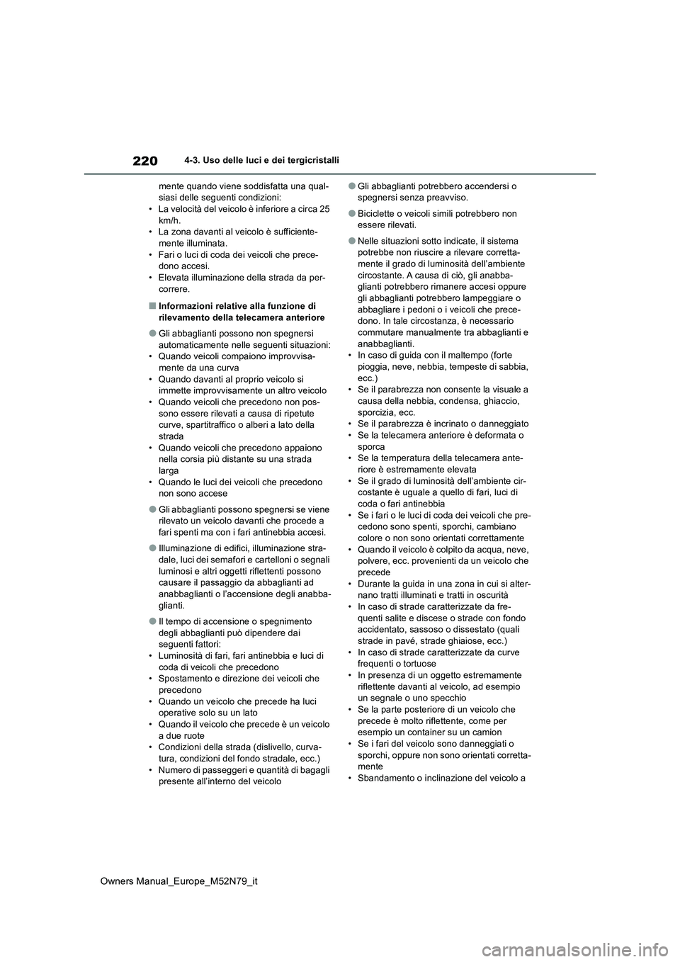 TOYOTA YARIS CROSS 2023  Manuale duso (in Italian) 220
Owners Manual_Europe_M52N79_it
4-3. Uso delle luci e dei tergicristalli 
mente quando viene soddisfatta una qual- siasi delle seguenti condizioni:• La velocità del veicolo è inferiore a circa 
