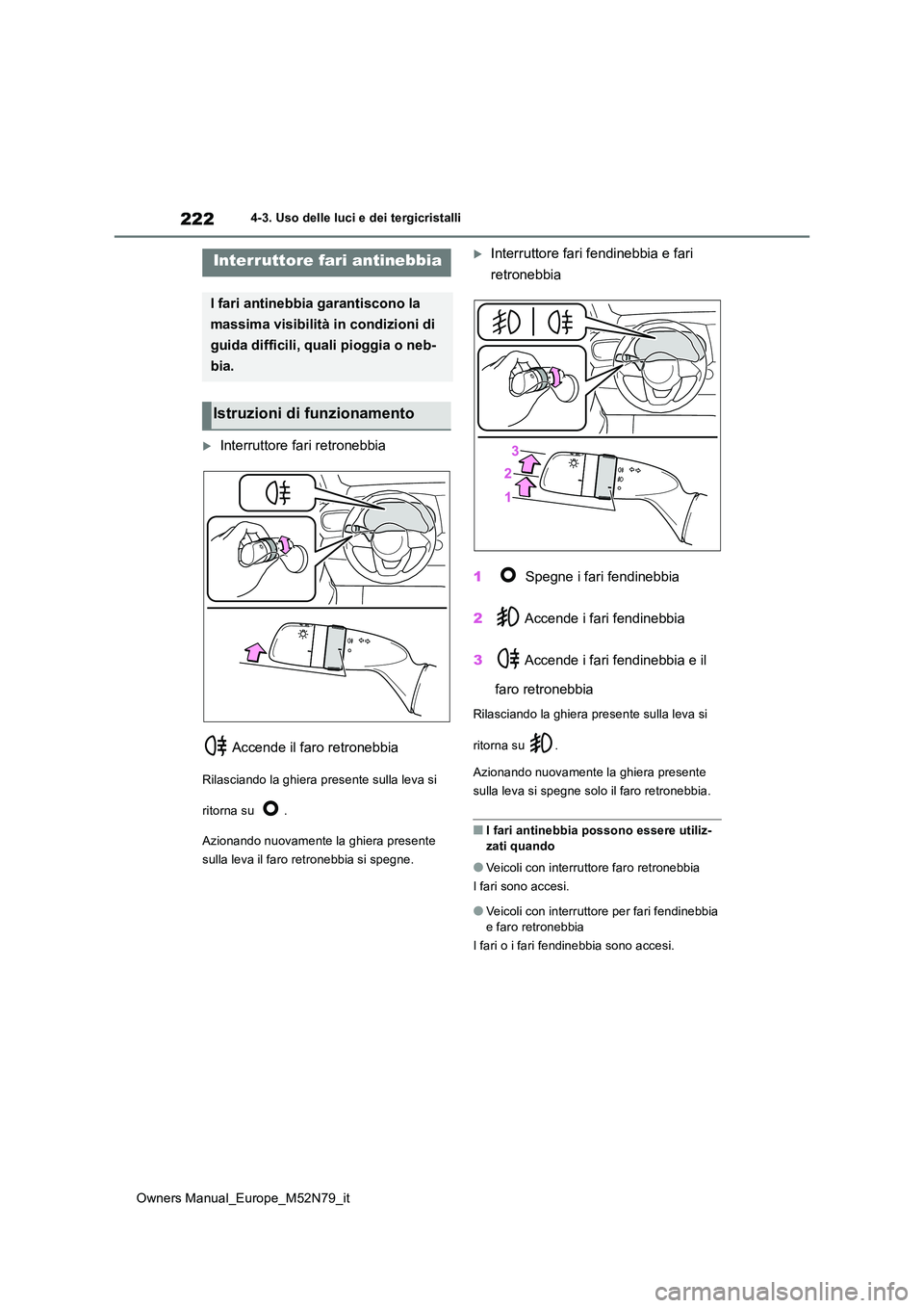 TOYOTA YARIS CROSS 2023  Manuale duso (in Italian) 222
Owners Manual_Europe_M52N79_it
4-3. Uso delle luci e dei tergicristalli
Interruttore fari retronebbia 
 Accende il faro retronebbia
Rilasciando la ghiera presente sulla leva si  
ritorna su  . 