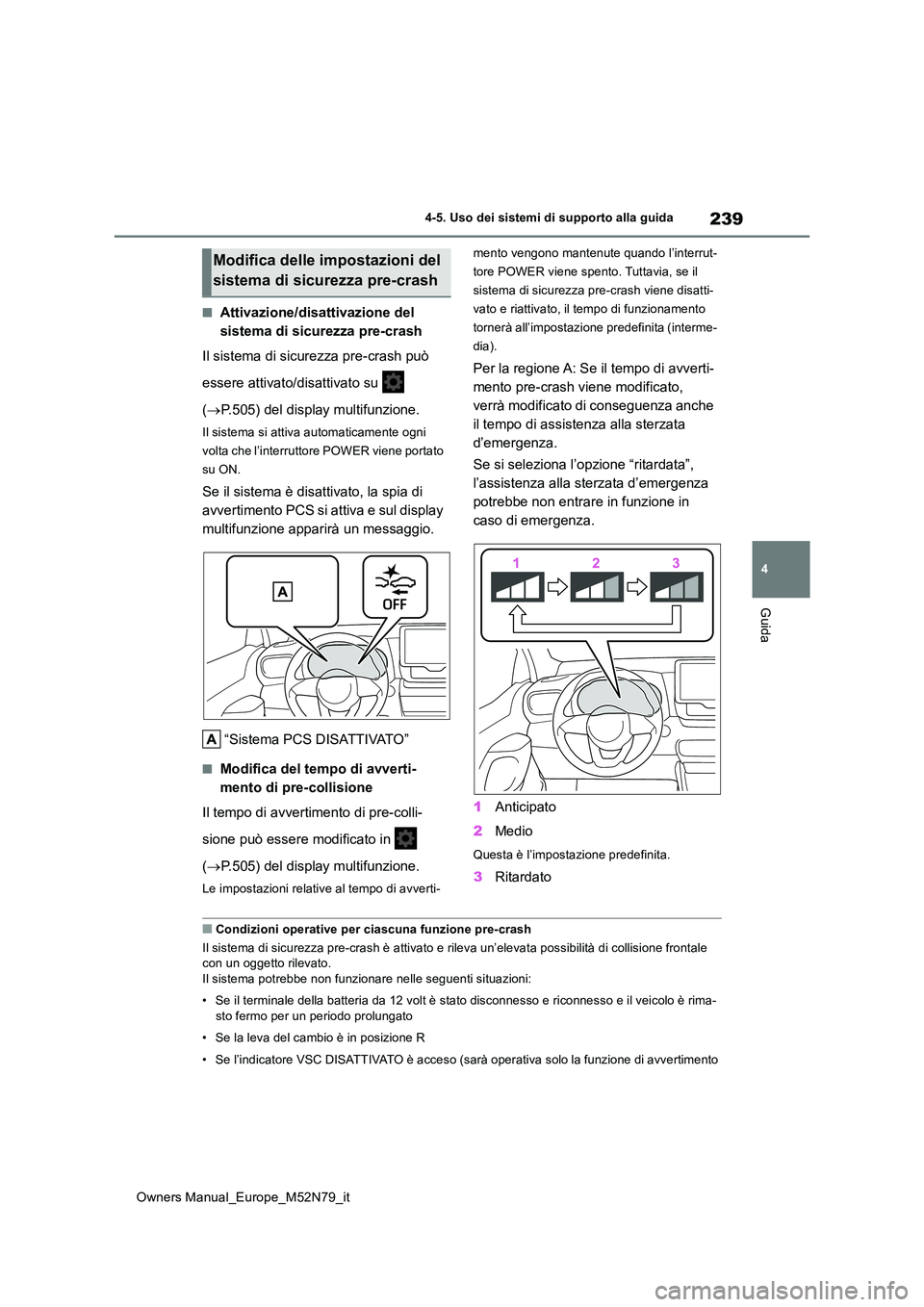 TOYOTA YARIS CROSS 2023  Manuale duso (in Italian) 239
4
Owners Manual_Europe_M52N79_it
4-5. Uso dei sistemi di supporto alla guida
Guida
■Attivazione/disattivazione del  
sistema di sicurezza pre-crash 
Il sistema di sicurezza pre-crash può  
esse