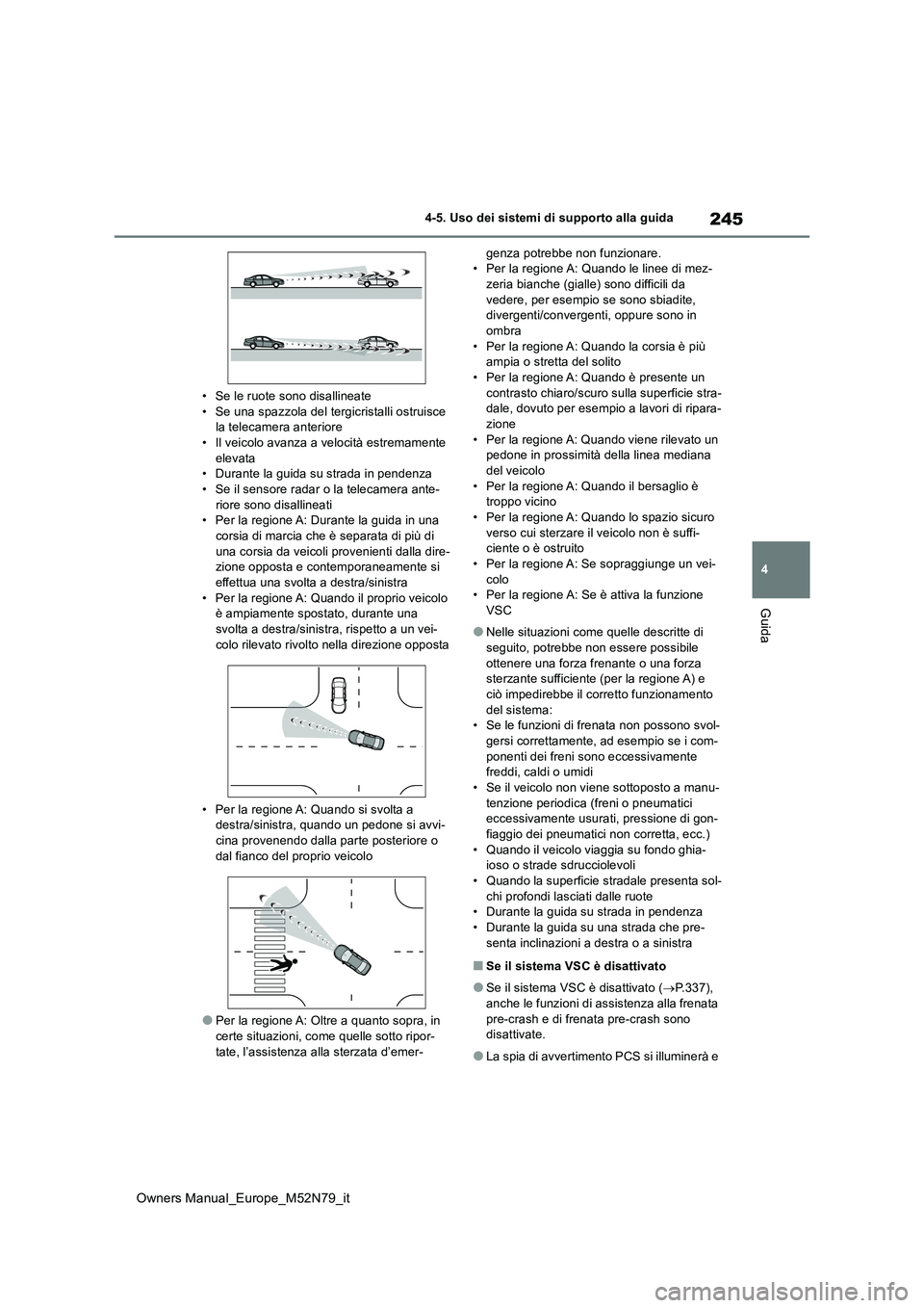 TOYOTA YARIS CROSS 2023  Manuale duso (in Italian) 245
4
Owners Manual_Europe_M52N79_it
4-5. Uso dei sistemi di supporto alla guida
Guida
• Se le ruote sono disallineate • Se una spazzola del tergicristalli ostruisce la telecamera anteriore 
• I