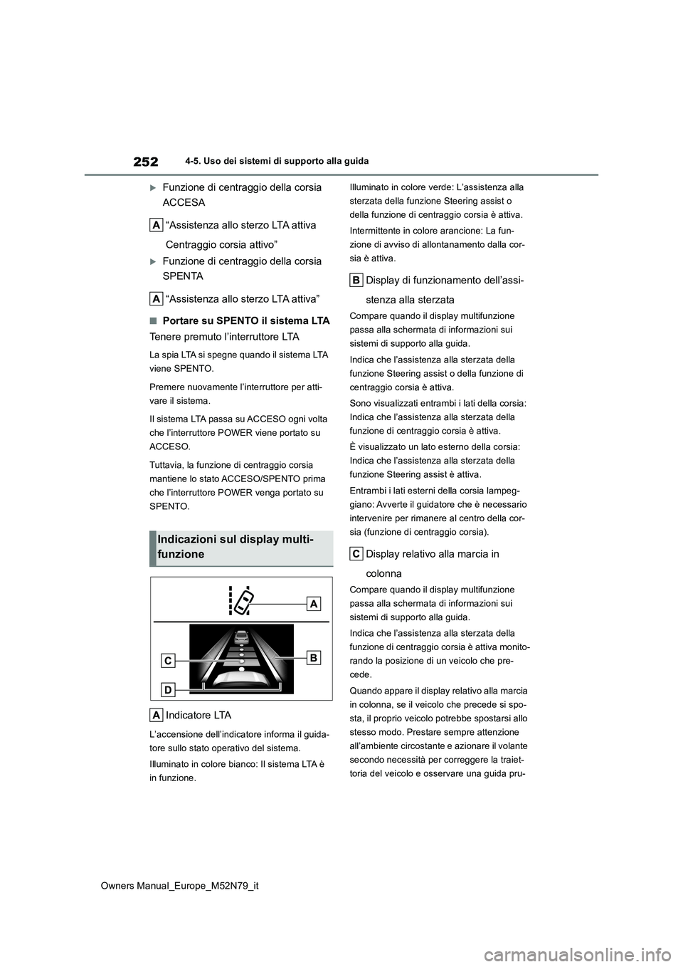 TOYOTA YARIS CROSS 2023 Manuale duso (in Italian) 252
Owners Manual_Europe_M52N79_it
4-5. Uso dei sistemi di supporto alla guida
Funzione di centraggio della corsia
ACCESA
“Assistenza allo sterzo LTA attiva
Centraggio corsia attivo”
Fu TOYOTA YARIS CROSS 2023 Manuale duso (in Italian) 252
Owners Manual_Europe_M52N79_it
4-5. Uso dei sistemi di supporto alla guida
Funzione di centraggio della corsia
ACCESA
“Assistenza allo sterzo LTA attiva
Centraggio corsia attivo”
Fu