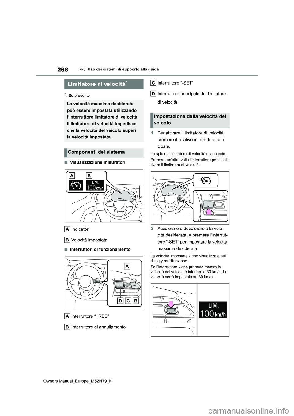 TOYOTA YARIS CROSS 2023  Manuale duso (in Italian) 268
Owners Manual_Europe_M52N79_it
4-5. Uso dei sistemi di supporto alla guida
*: Se presente
■Visualizzazione misuratori 
Indicatori 
Velocità impostata
■Interruttori di funzionamento 
Interrutt