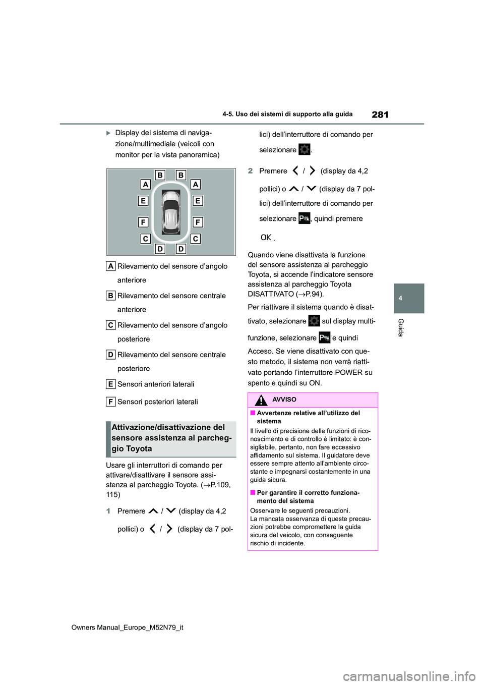 TOYOTA YARIS CROSS 2023  Manuale duso (in Italian) 281
4
Owners Manual_Europe_M52N79_it
4-5. Uso dei sistemi di supporto alla guida
Guida
Display del sistema di naviga- 
zione/multimediale (veicoli con  
monitor per la vista panoramica) 
Rilevament