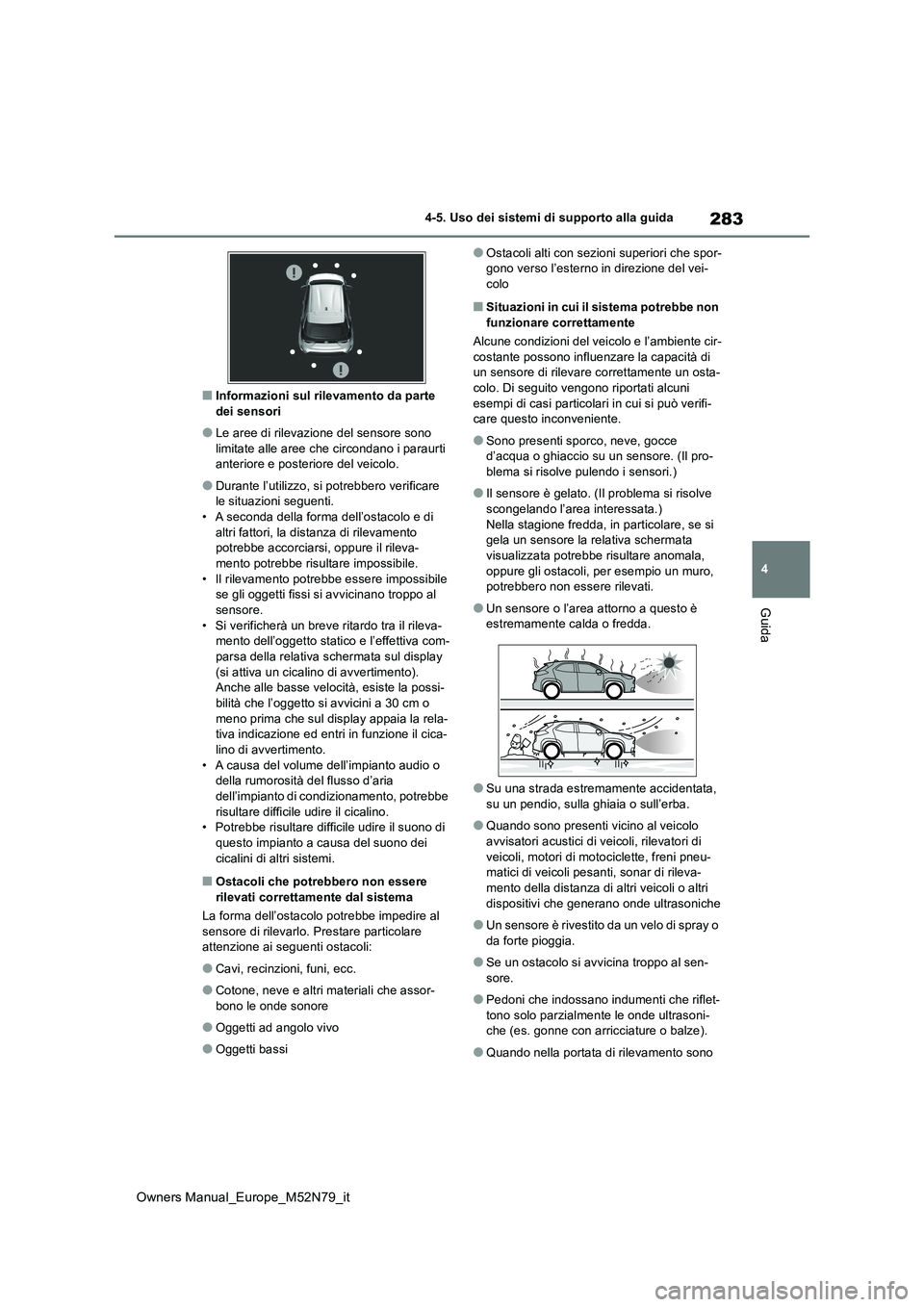 TOYOTA YARIS CROSS 2023  Manuale duso (in Italian) 283
4
Owners Manual_Europe_M52N79_it
4-5. Uso dei sistemi di supporto alla guida
Guida
■Informazioni sul rilevamento da parte  dei sensori
●Le aree di rilevazione del sensore sono limitate alle ar