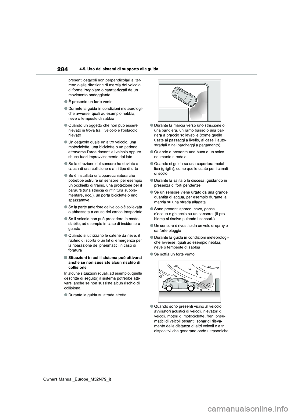 TOYOTA YARIS CROSS 2023  Manuale duso (in Italian) 284
Owners Manual_Europe_M52N79_it
4-5. Uso dei sistemi di supporto alla guida 
presenti ostacoli non perpendicolari al ter- reno o alla direzione di marcia del veicolo, di forma irregolare o caratter