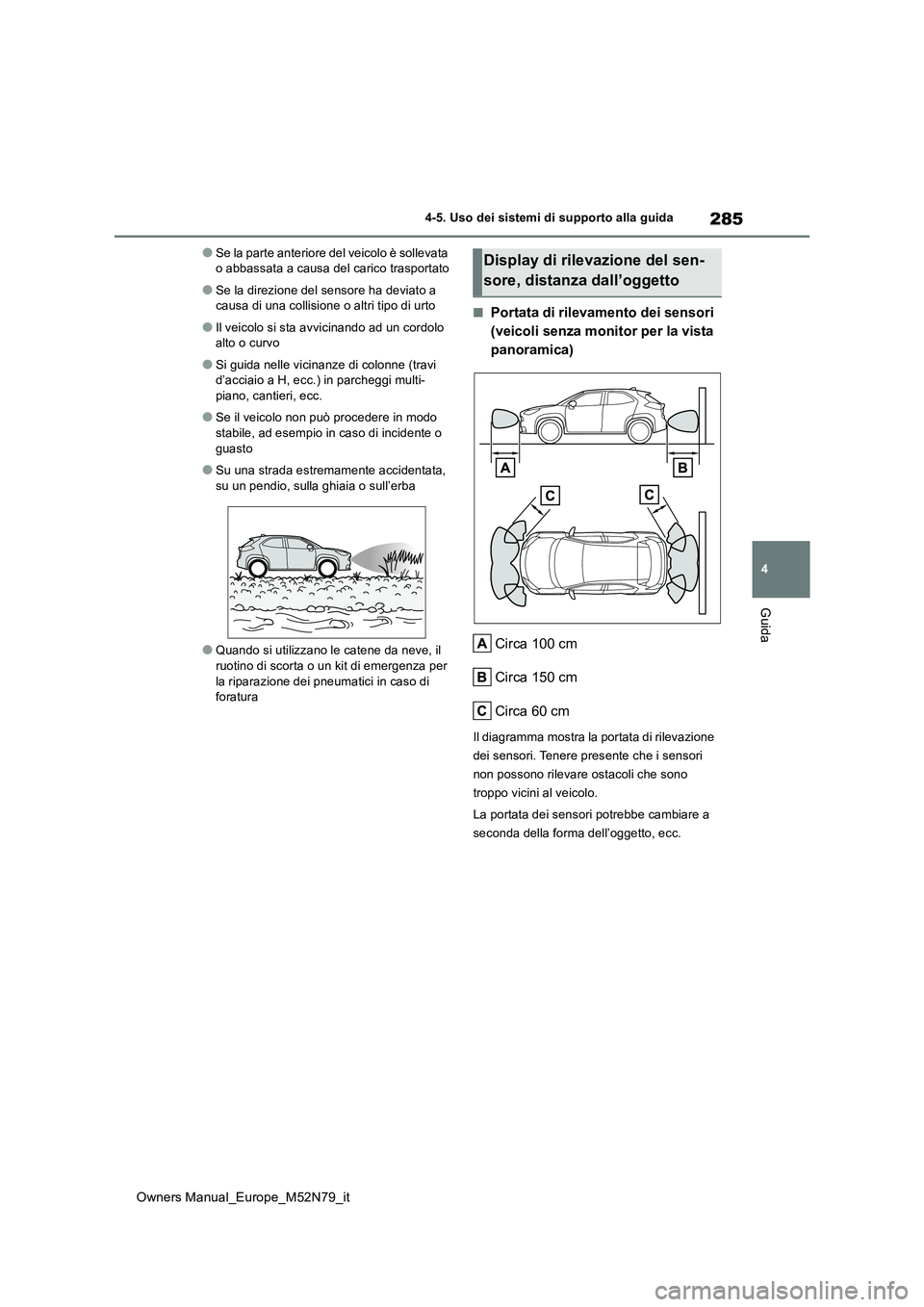 TOYOTA YARIS CROSS 2023  Manuale duso (in Italian) 285
4
Owners Manual_Europe_M52N79_it
4-5. Uso dei sistemi di supporto alla guida
Guida
●Se la parte anteriore del veicolo è sollevata  o abbassata a causa del carico trasportato
●Se la direzione 