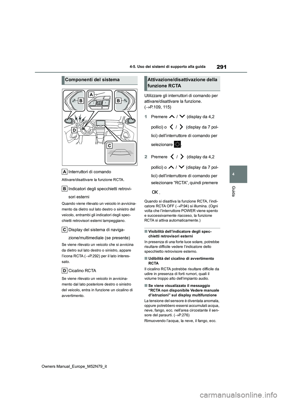 TOYOTA YARIS CROSS 2023  Manuale duso (in Italian) 291
4
Owners Manual_Europe_M52N79_it
4-5. Uso dei sistemi di supporto alla guida
Guida
Interruttori di comando
Attivare/disattivare la funzione RCTA.
Indicatori degli specchietti retrovi- 
sori estern