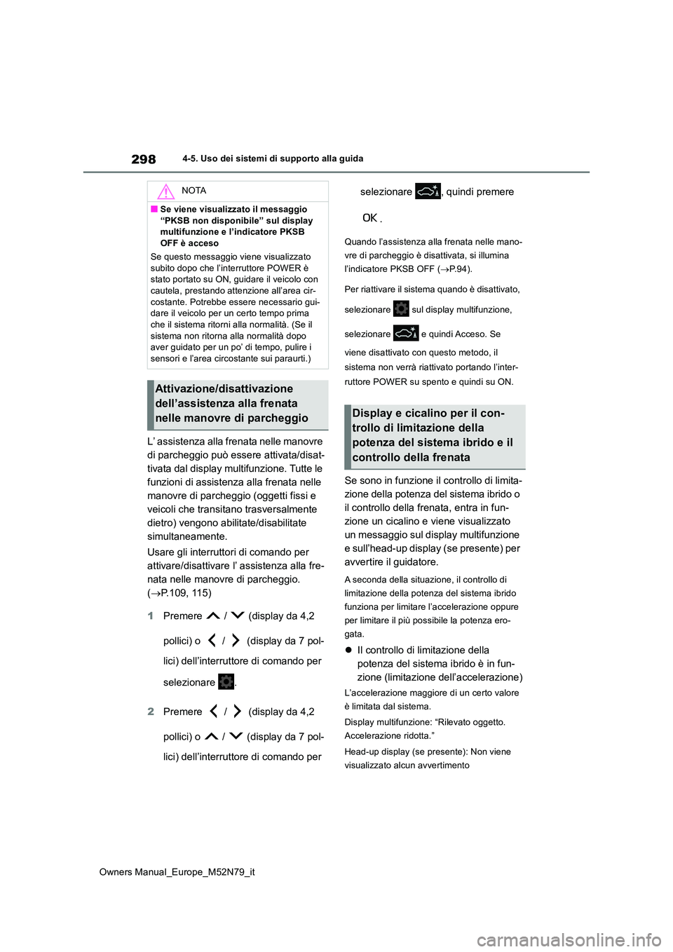 TOYOTA YARIS CROSS 2023  Manuale duso (in Italian) 298
Owners Manual_Europe_M52N79_it
4-5. Uso dei sistemi di supporto alla guida
L’ assistenza alla frenata nelle manovre  
di parcheggio può essere attivata/disat-
tivata dal display multifunzione. 