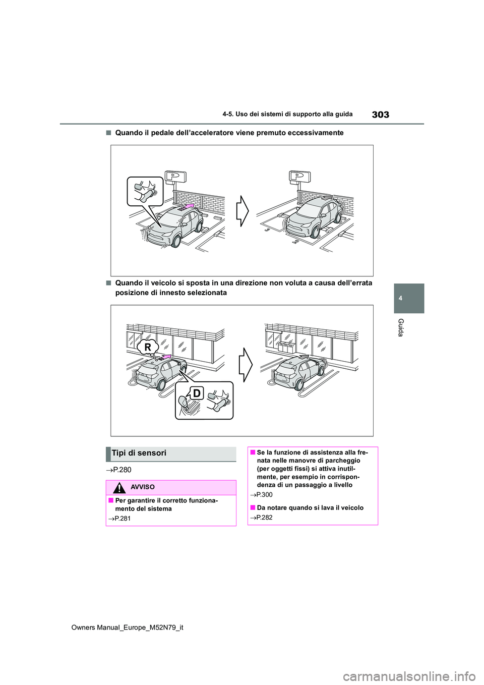 TOYOTA YARIS CROSS 2023  Manuale duso (in Italian) 303
4
Owners Manual_Europe_M52N79_it
4-5. Uso dei sistemi di supporto alla guida
Guida
■Quando il pedale dell’acceleratore viene premuto eccessivamente
■Quando il veicolo si sposta in una direzi