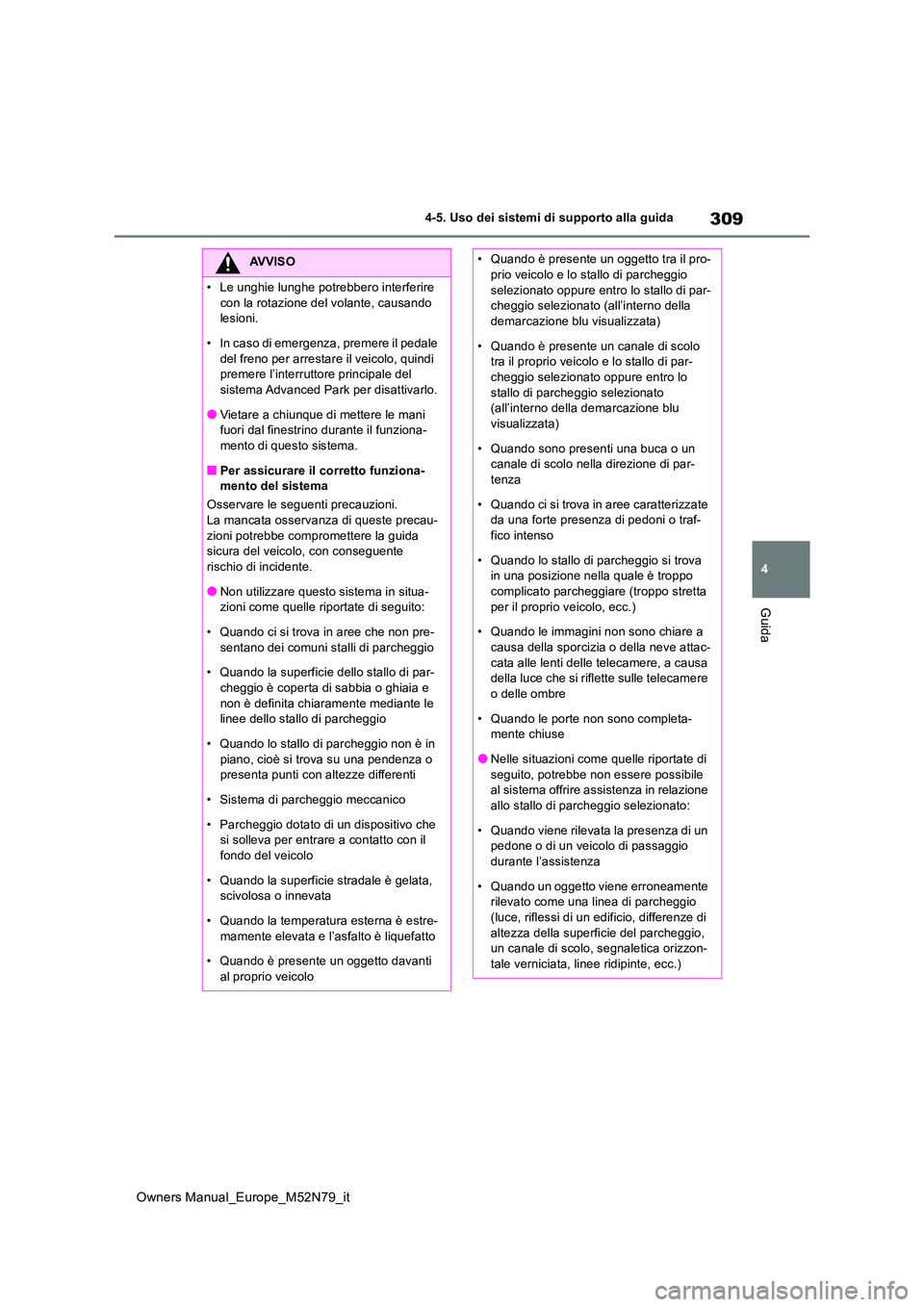 TOYOTA YARIS CROSS 2023  Manuale duso (in Italian) 309
4
Owners Manual_Europe_M52N79_it
4-5. Uso dei sistemi di supporto alla guida
Guida
AVVISO
�